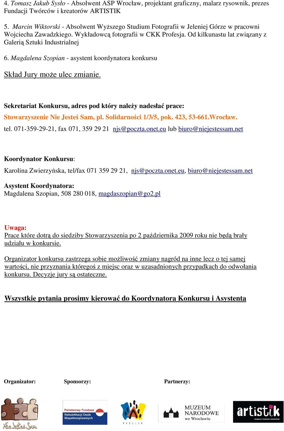 Od kilkunastu lat związany z Galerią Sztuki Industrialnej 6. Magdalena Szopian - asystent koordynatora konkursu Skład Jury moŝe ulec zmianie.