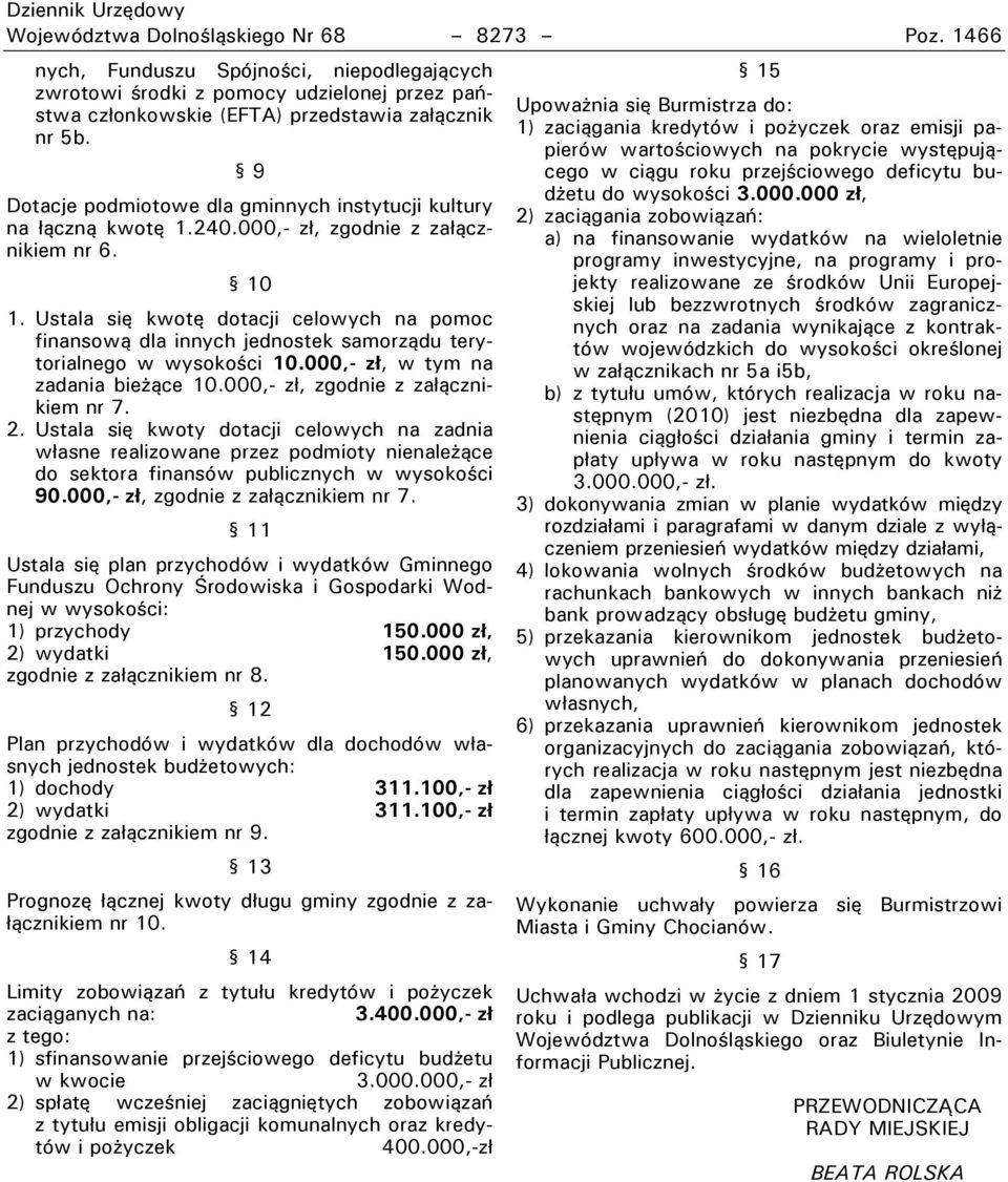 Ustala się kwotę dotacji celowych na pomoc finansową dla innych jednostek samorządu terytorialnego w wysokowci 10.000,- zł, w tym na zadania bieżące 10.000,- zy, zgodnie z zayącznikiem nr 7. 2.