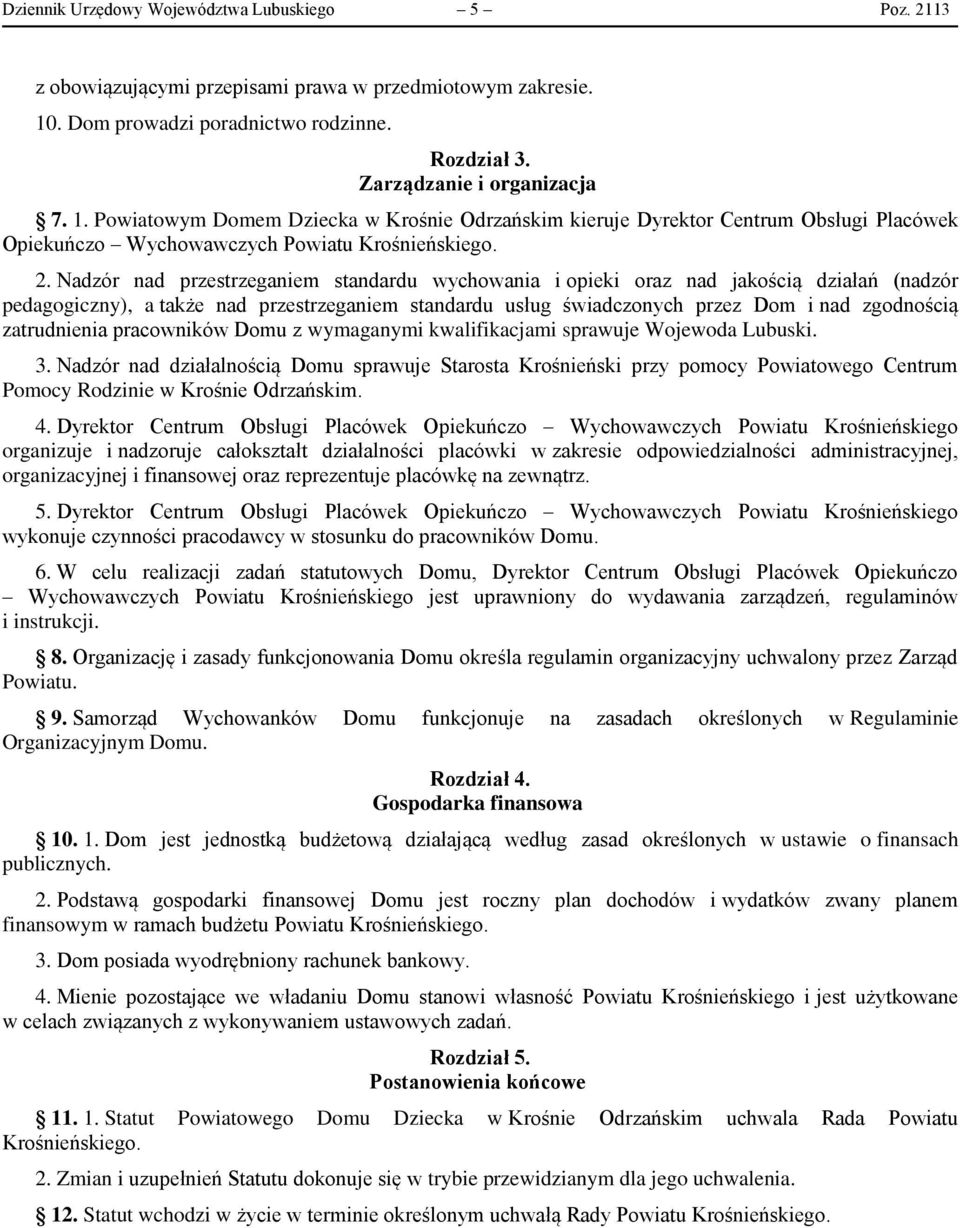 Powiatowym Domem Dziecka w Krośnie Odrzańskim kieruje Dyrektor Centrum Obsługi Placówek Opiekuńczo Wychowawczych Powiatu Krośnieńskiego. 2.