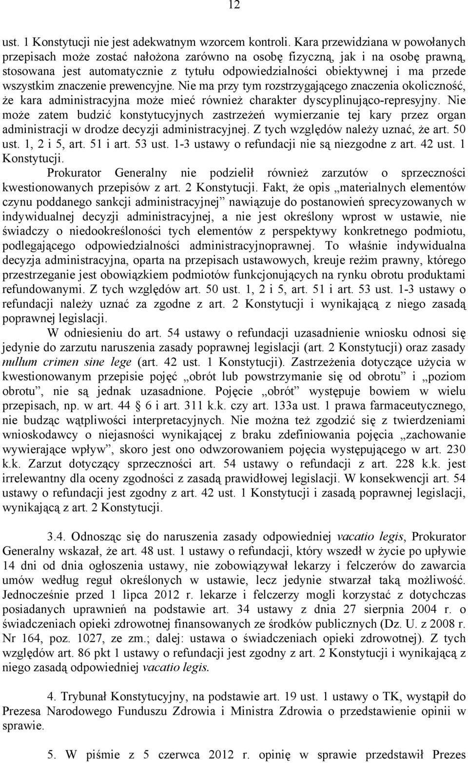 wszystkim znaczenie prewencyjne. Nie ma przy tym rozstrzygającego znaczenia okoliczność, że kara administracyjna może mieć również charakter dyscyplinująco-represyjny.