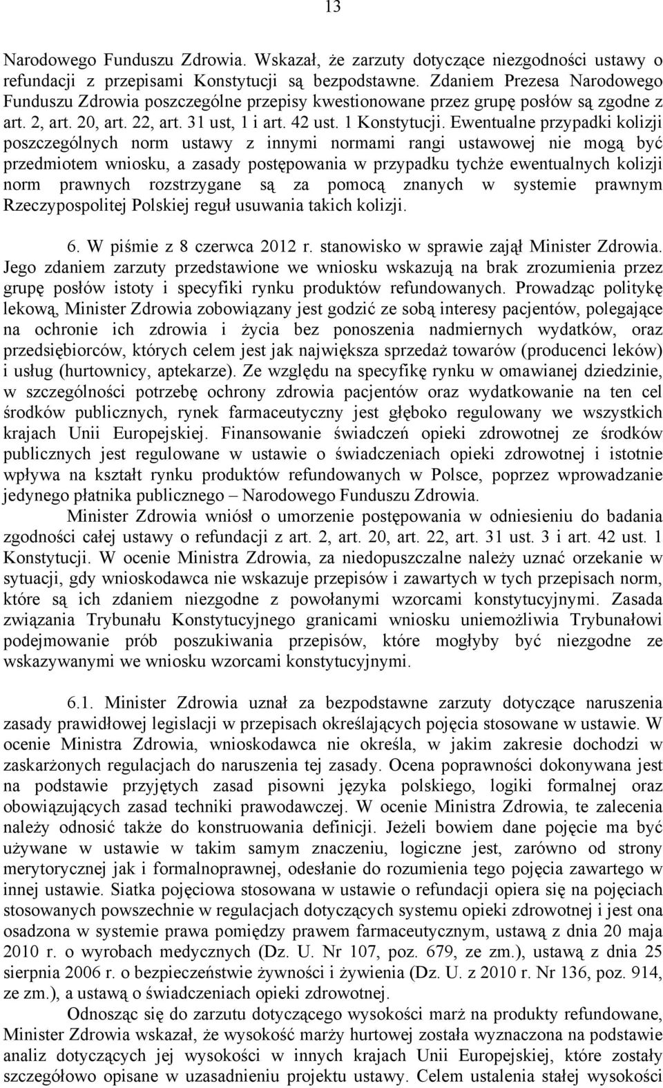 Ewentualne przypadki kolizji poszczególnych norm ustawy z innymi normami rangi ustawowej nie mogą być przedmiotem wniosku, a zasady postępowania w przypadku tychże ewentualnych kolizji norm prawnych