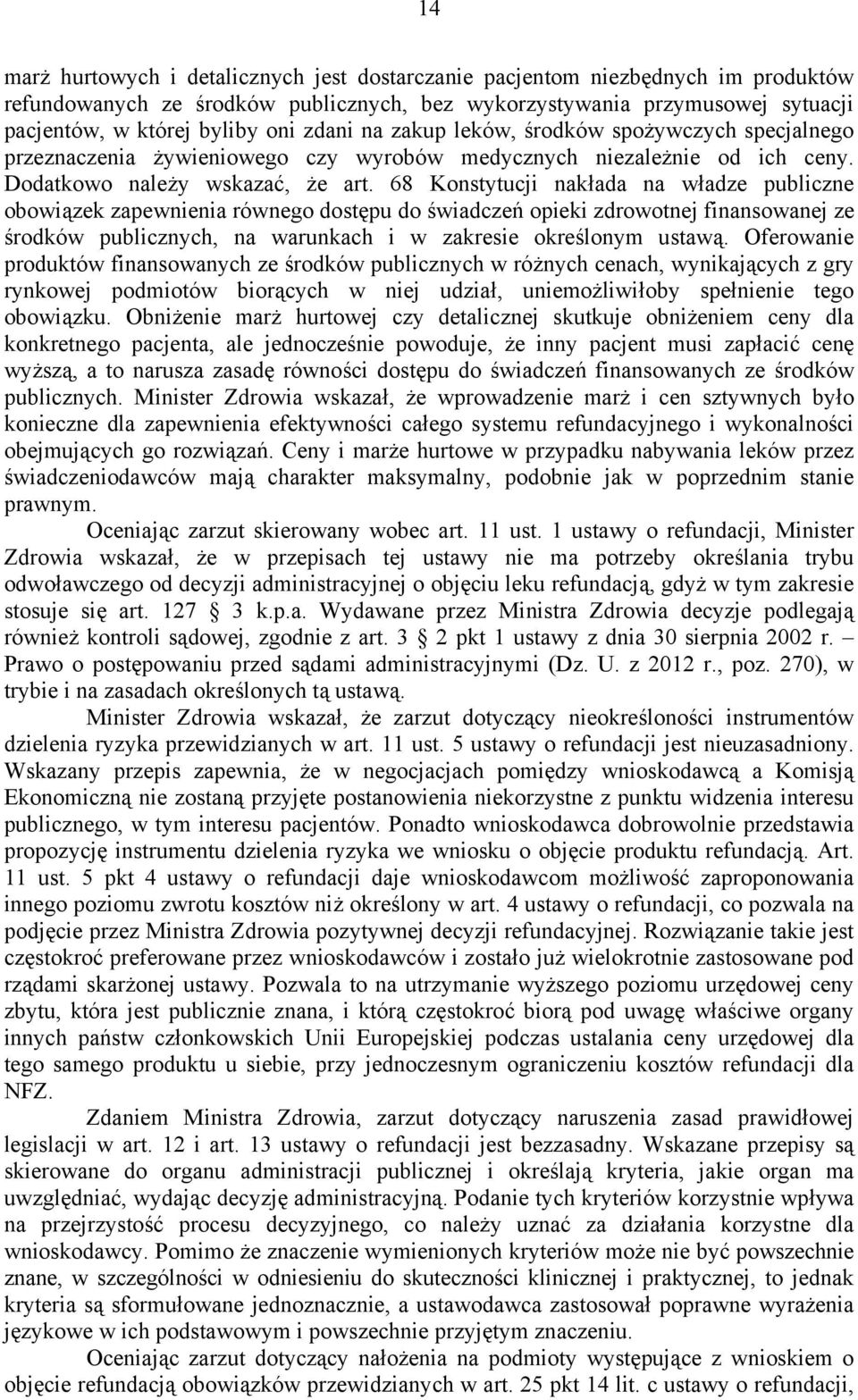 68 Konstytucji nakłada na władze publiczne obowiązek zapewnienia równego dostępu do świadczeń opieki zdrowotnej finansowanej ze środków publicznych, na warunkach i w zakresie określonym ustawą.