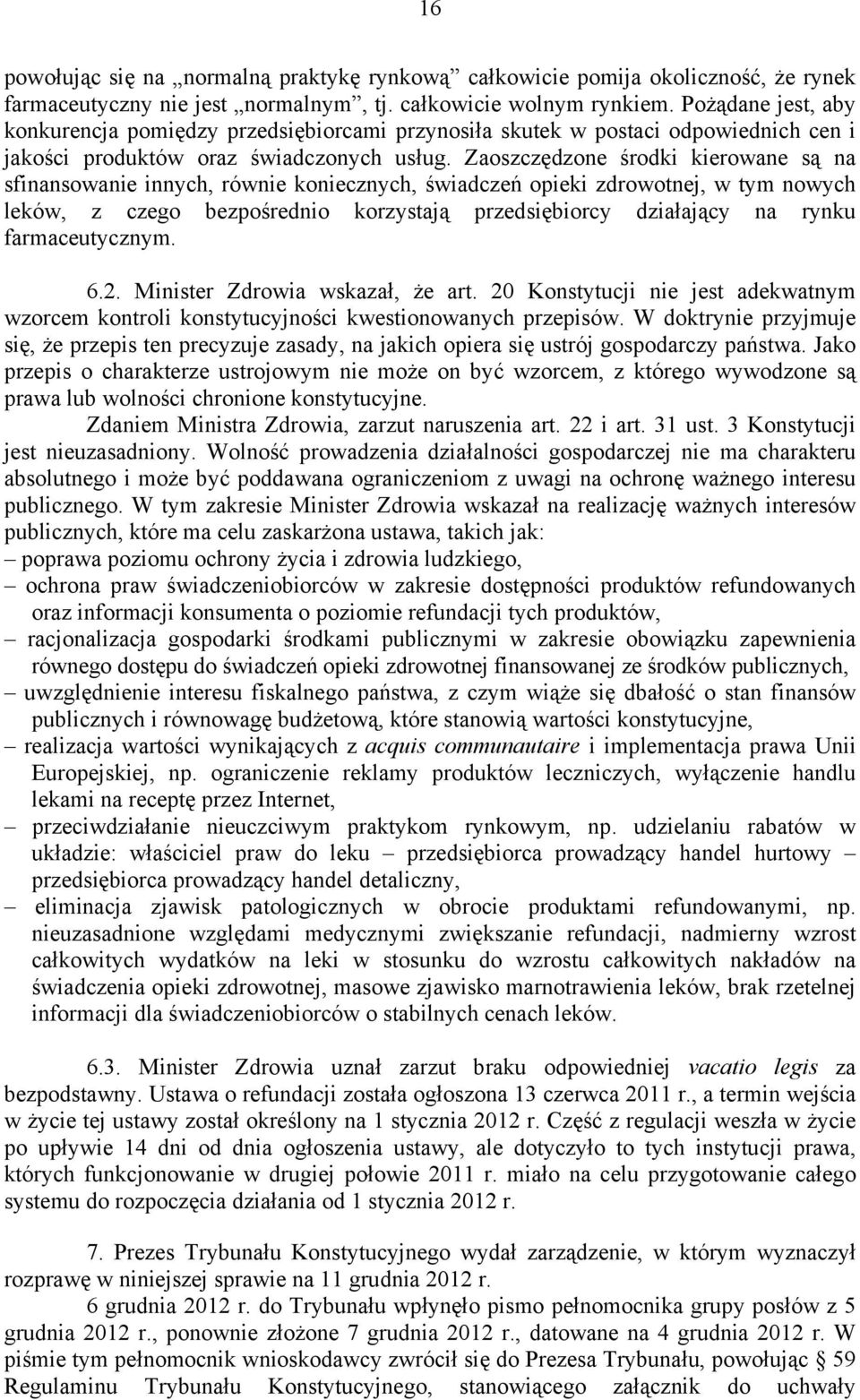 Zaoszczędzone środki kierowane są na sfinansowanie innych, równie koniecznych, świadczeń opieki zdrowotnej, w tym nowych leków, z czego bezpośrednio korzystają przedsiębiorcy działający na rynku