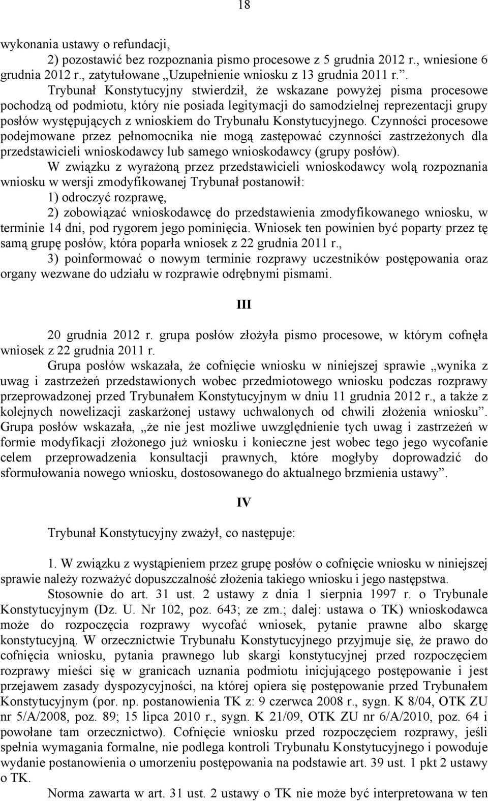Trybunału Konstytucyjnego. Czynności procesowe podejmowane przez pełnomocnika nie mogą zastępować czynności zastrzeżonych dla przedstawicieli wnioskodawcy lub samego wnioskodawcy (grupy posłów).