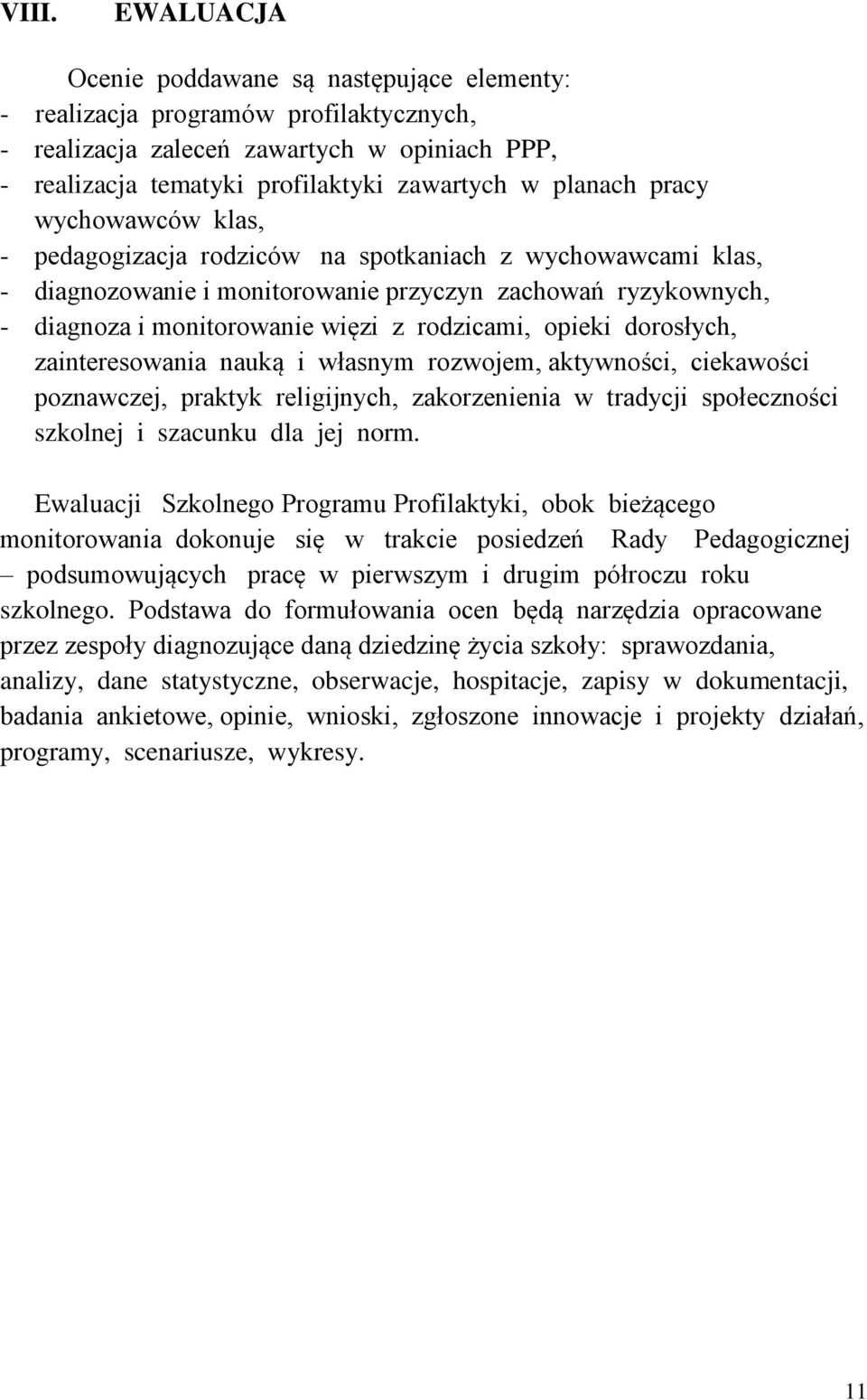 rodzicami, opieki dorosłych, zainteresowania nauką i własnym rozwojem, aktywności, ciekawości poznawczej, praktyk religijnych, zakorzenienia w tradycji społeczności szkolnej i szacunku dla jej norm.