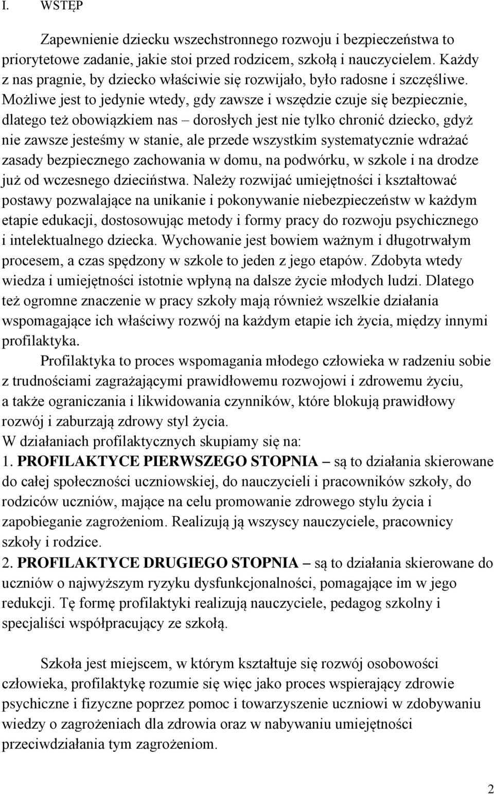 Możliwe jest to jedynie wtedy, gdy zawsze i wszędzie czuje się bezpiecznie, dlatego też obowiązkiem nas dorosłych jest nie tylko chronić dziecko, gdyż nie zawsze jesteśmy w stanie, ale przede