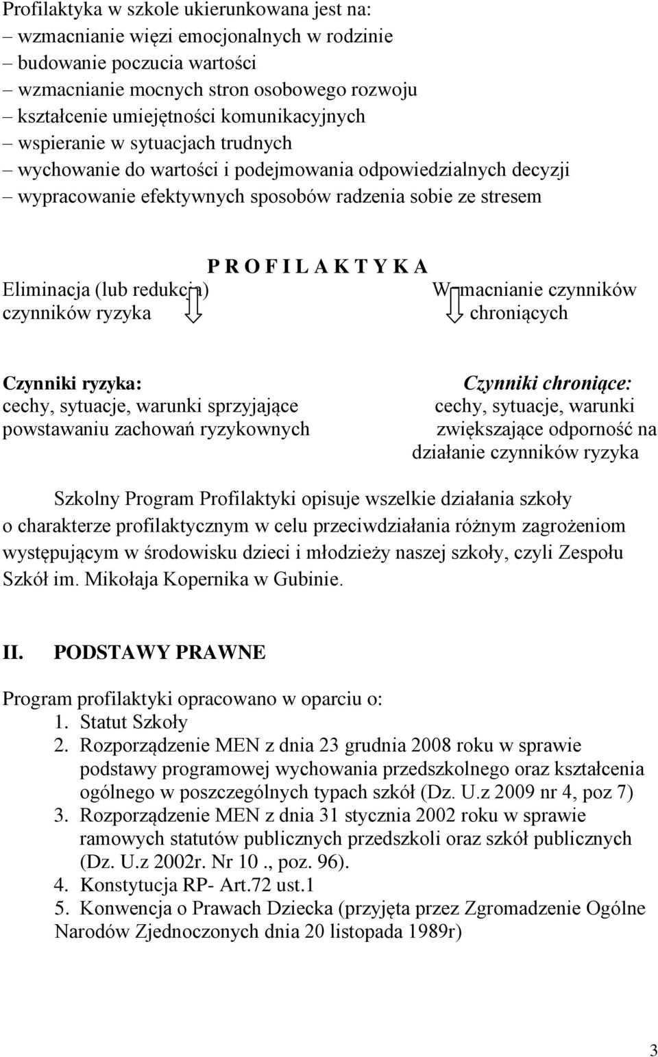 Eliminacja (lub redukcja) Wzmacnianie czynników czynników ryzyka chroniących Czynniki ryzyka: cechy, sytuacje, warunki sprzyjające powstawaniu zachowań ryzykownych Czynniki chroniące: cechy,