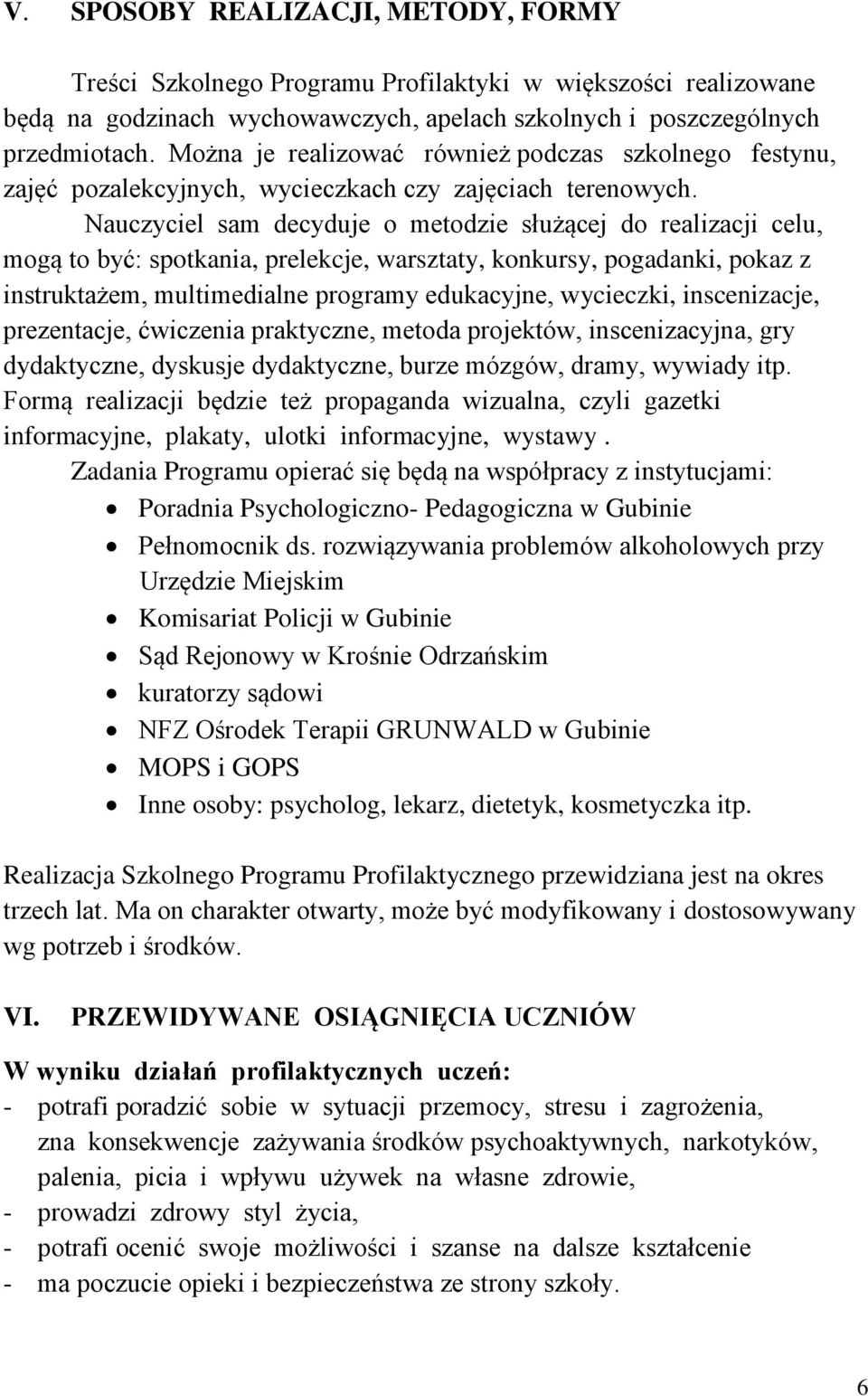 Nauczyciel sam decyduje o metodzie służącej do realizacji celu, mogą to być: spotkania, prelekcje, warsztaty, konkursy, pogadanki, pokaz z instruktażem, multimedialne programy edukacyjne, wycieczki,