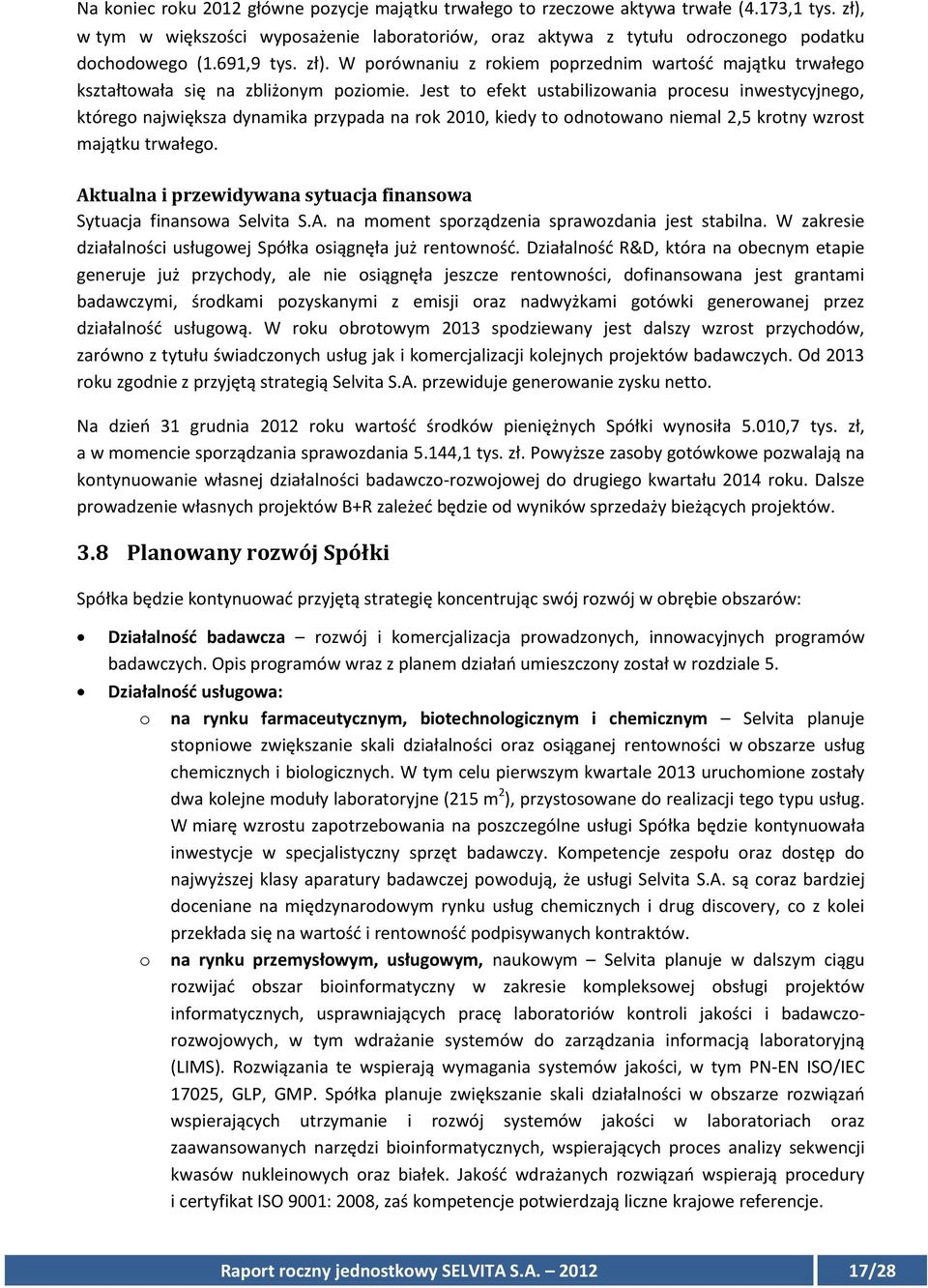 Jest to efekt ustabilizowania procesu inwestycyjnego, którego największa dynamika przypada na rok 2010, kiedy to odnotowano niemal 2,5 krotny wzrost majątku trwałego.