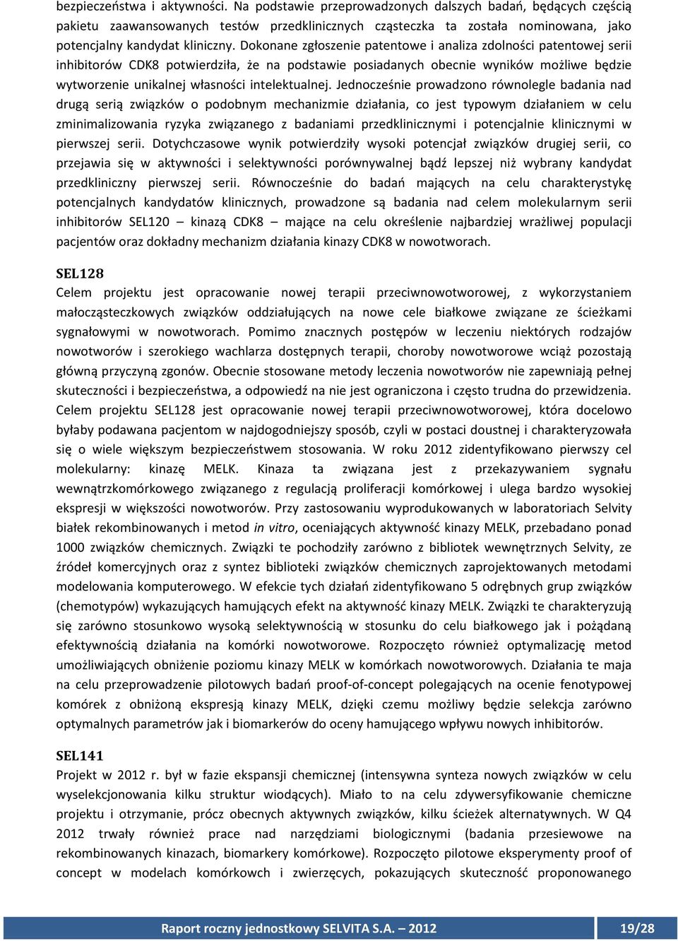 Dokonane zgłoszenie patentowe i analiza zdolności patentowej serii inhibitorów CDK8 potwierdziła, że na podstawie posiadanych obecnie wyników możliwe będzie wytworzenie unikalnej własności