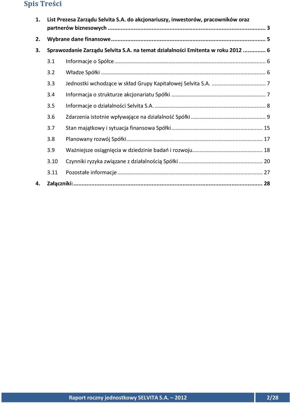 A.... 8 3.6 Zdarzenia istotnie wpływające na działalność Spółki... 9 3.7 Stan majątkowy i sytuacja finansowa Spółki... 15 3.8 Planowany rozwój Spółki... 17 3.