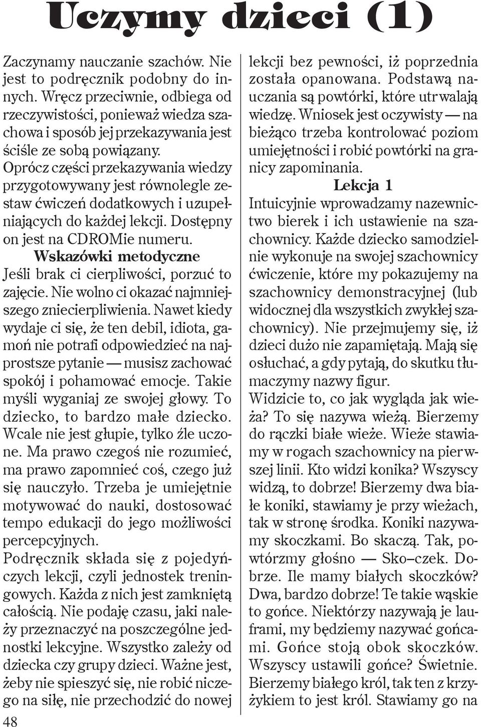 Oprócz czêœci przekazywania wiedzy przygotowywany jest równolegle zestaw æwiczeñ dodatkowych i uzupe³niaj¹cych do ka dej lekcji. Dostêpny on jest na CDROMie numeru.