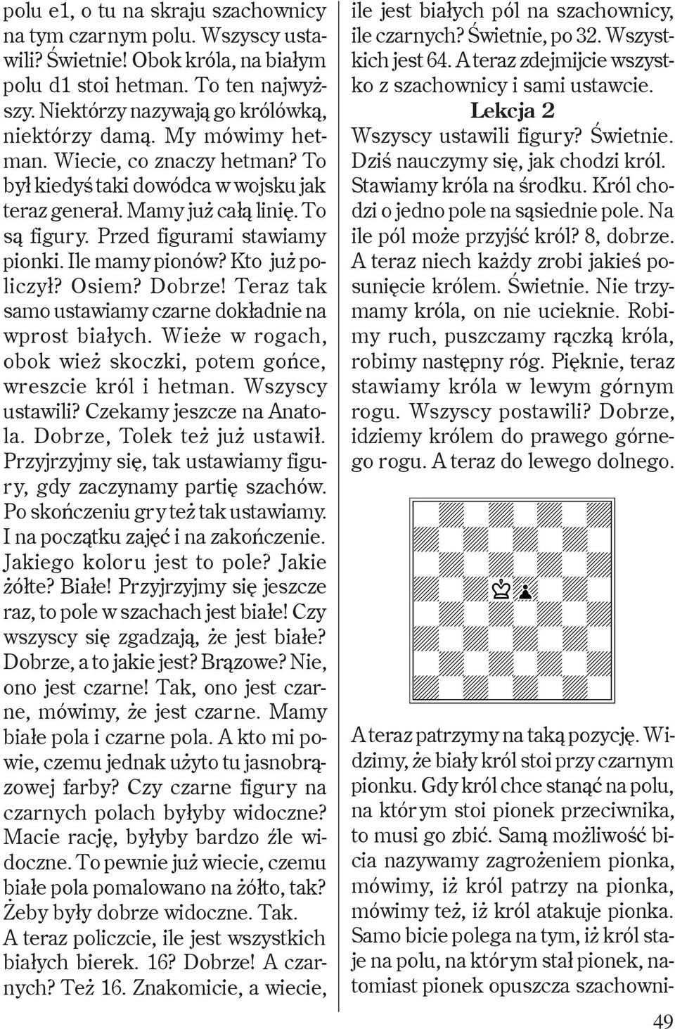 Osiem? Dobrze! Teraz tak samo ustawiamy czarne dok³adnie na wprost bia³ych. Wie e w rogach, obok wie skoczki, potem goñce, wreszcie król i hetman. Wszyscy ustawili? Czekamy jeszcze na Anatola.
