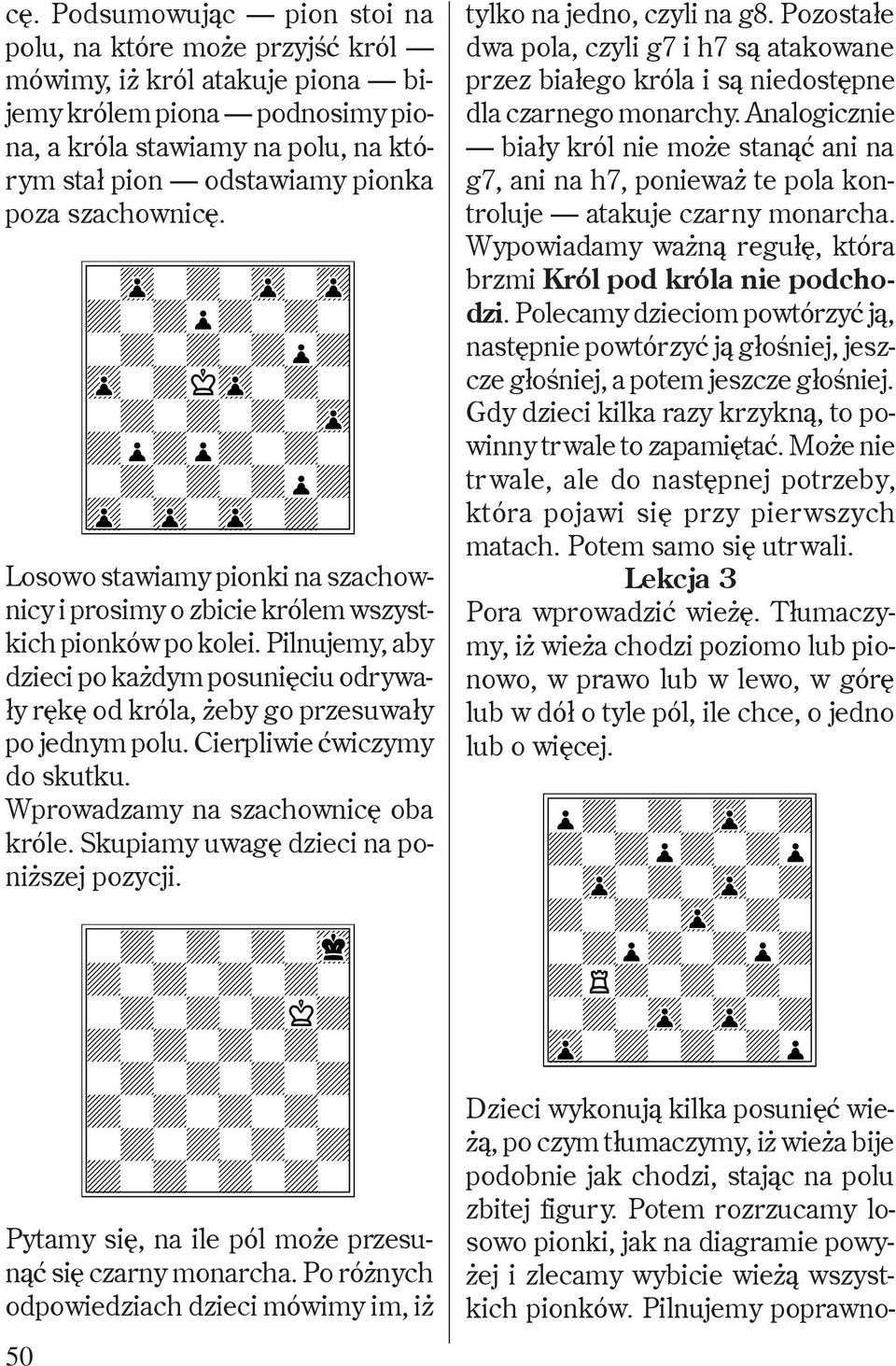 Pilnujemy, aby dzieci po ka dym posuniêciu odrywa- ³y rêkê od króla, eby go przesuwa³y po jednym polu. Cierpliwie æwiczymy do skutku. Wprowadzamy na szachownicê oba króle.