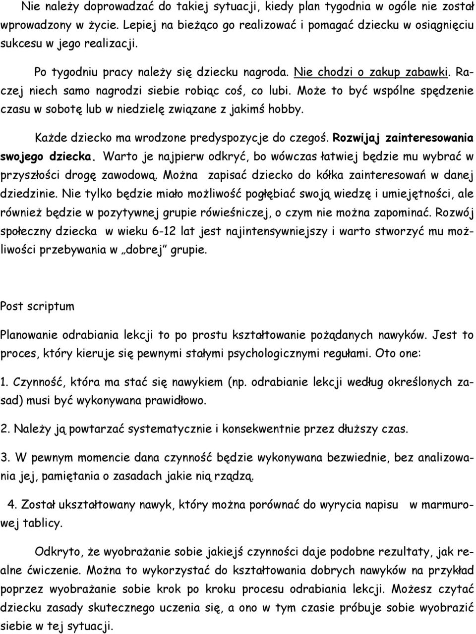 Może to być wspólne spędzenie czasu w sobotę lub w niedzielę związane z jakimś hobby. Każde dziecko ma wrodzone predyspozycje do czegoś. Rozwijaj zainteresowania swojego dziecka.