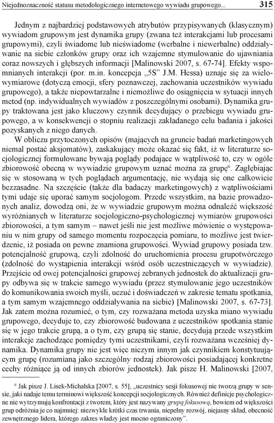 (werbalne i niewerbalne) oddziaływanie na siebie członków grupy oraz ich wzajemne stymulowanie do ujawniania coraz nowszych i głębszych informacji [Malinowski 2007, s. 67-74].