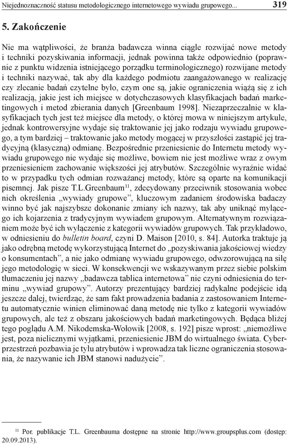porządku terminologicznego) rozwijane metody i techniki nazywać, tak aby dla każdego podmiotu zaangażowanego w realizację czy zlecanie badań czytelne było, czym one są, jakie ograniczenia wiążą się z