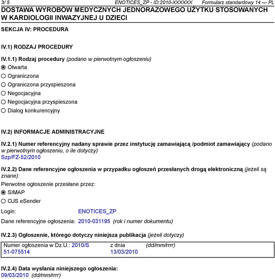 referencyjne ogłoszenia w przypadku ogłoszeń przesłanych drogą elektroniczną (jeżeli są znane): Pierwotne ogłoszenie przesłane przez: SIMAP OJS esender Login: ENOTICES_ZP Dane referencyjne