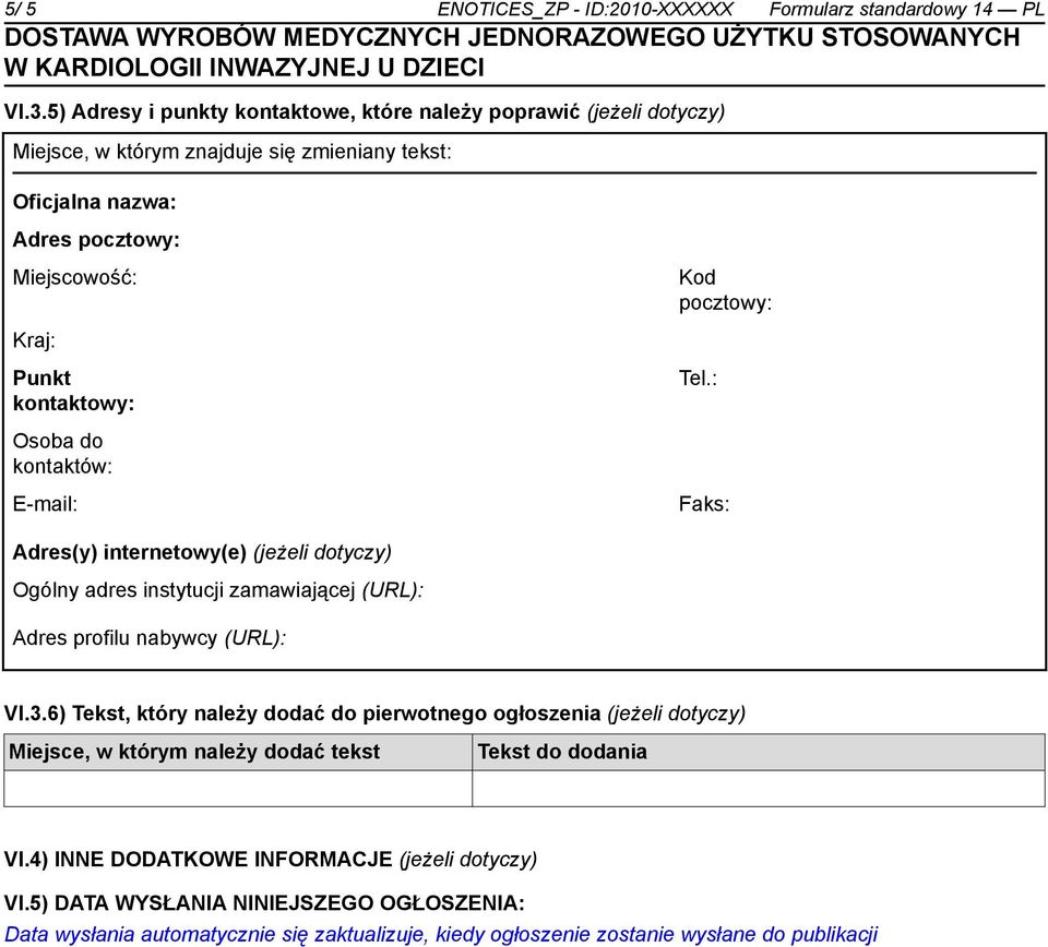 Punkt kontaktowy: Tel.: Osoba do kontaktów: E-mail: Faks: Adres(y) internetowy(e) (jeżeli dotyczy) Ogólny adres instytucji zamawiającej (URL): Adres profilu nabywcy (URL): VI.3.