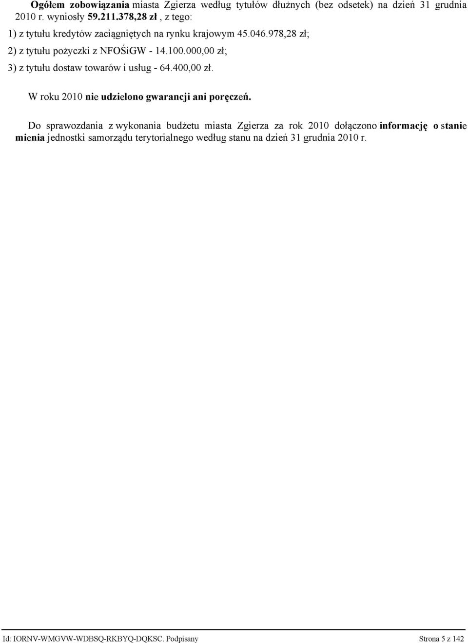 000,00 zł; 3) z tytułu dostaw towarów i usług - 64.400,00 zł. W roku 2010 nie udzielono gwarancji ani poręczeń.