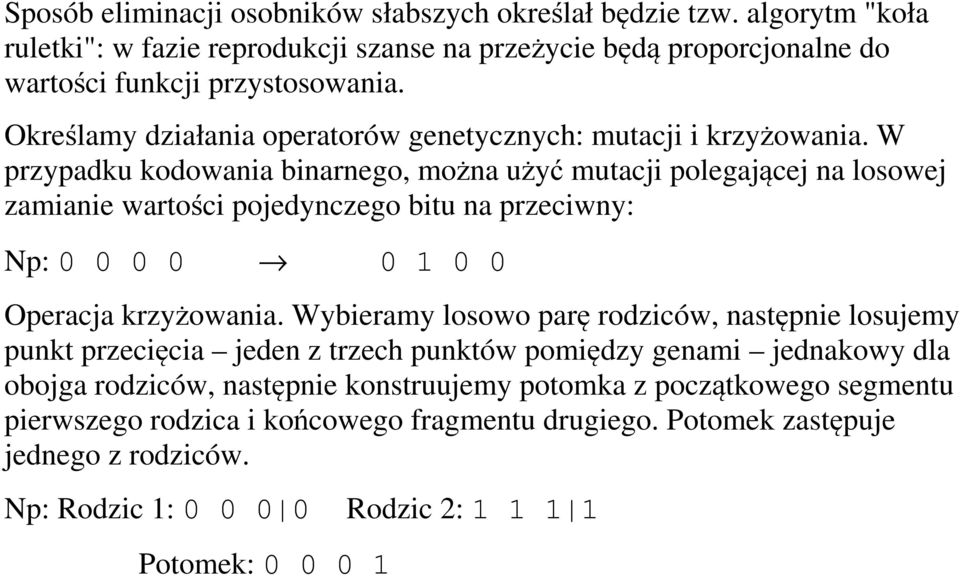 W przypadku kodowania binarnego, można użyć mutacji polegającej na losowej zamianie wartości pojedynczego bitu na przeciwny: Np: 0 0 0 0 0 1 0 0 Operacja krzyżowania.