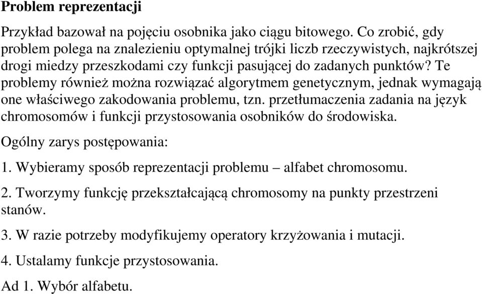 Te problemy również można rozwiązać algorytmem genetycznym, jednak wymagają one właściwego zakodowania problemu, tzn.