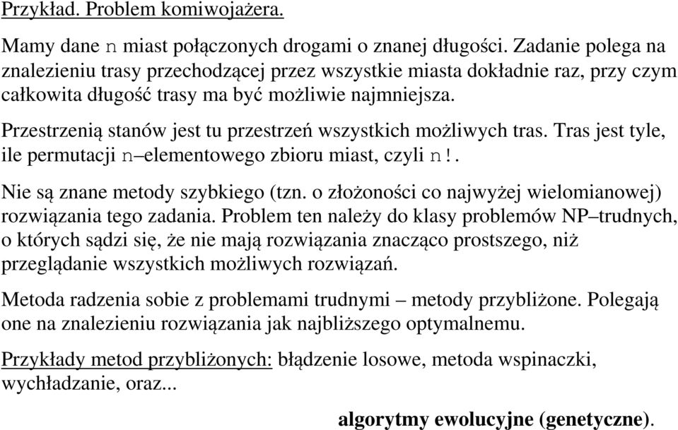 Przestrzenią stanów jest tu przestrzeń wszystkich możliwych tras. Tras jest tyle, ile permutacji n elementowego zbioru miast, czyli n!. Nie są znane metody szybkiego (tzn.