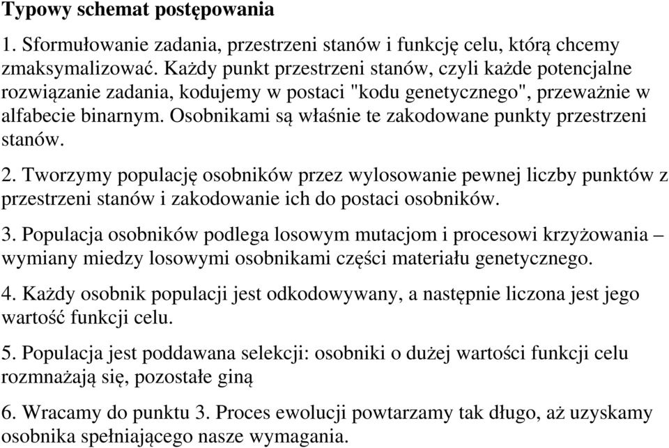 Osobnikami są właśnie te zakodowane punkty przestrzeni stanów. 2. Tworzymy populację osobników przez wylosowanie pewnej liczby punktów z przestrzeni stanów i zakodowanie ich do postaci osobników. 3.