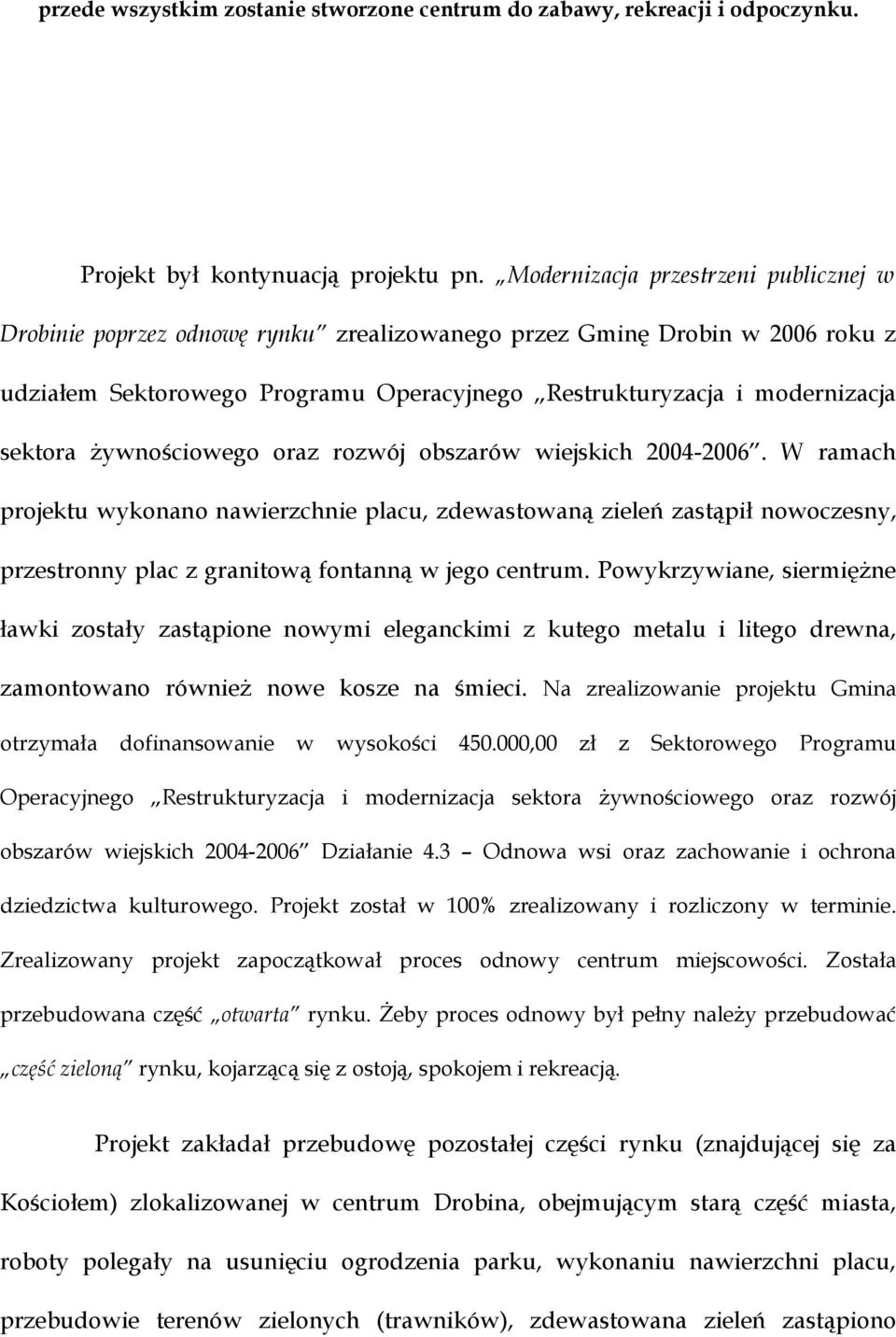 żywnościowego oraz rozwój obszarów wiejskich 2004-2006. W ramach projektu wykonano nawierzchnie placu, zdewastowaną zieleń zastąpił nowoczesny, przestronny plac z granitową fontanną w jego centrum.