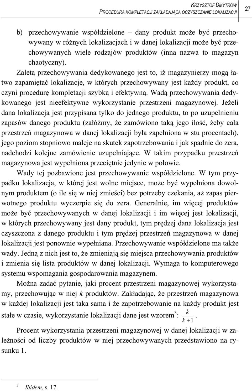 Zalet przechowywania dedykowanego jest to, i magazynierzy mog atwo zapami ta lokalizacje, w których przechowywany jest ka dy produkt, co czyni procedur kompletacji szybk i efektywn.
