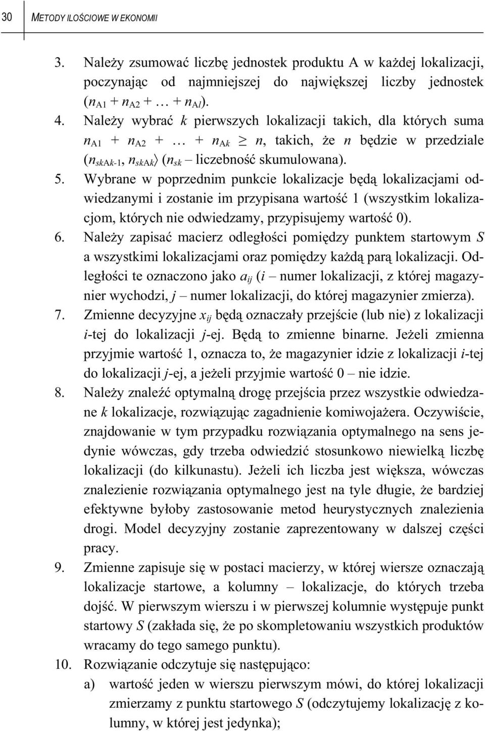 Wybrane w poprzednim punkcie lokalizacje b d lokalizacjami odwiedzanymi i zostanie im przypisana warto 1 (wszystkim lokalizacjom, których nie odwiedzamy, przypisujemy warto 0). 6.