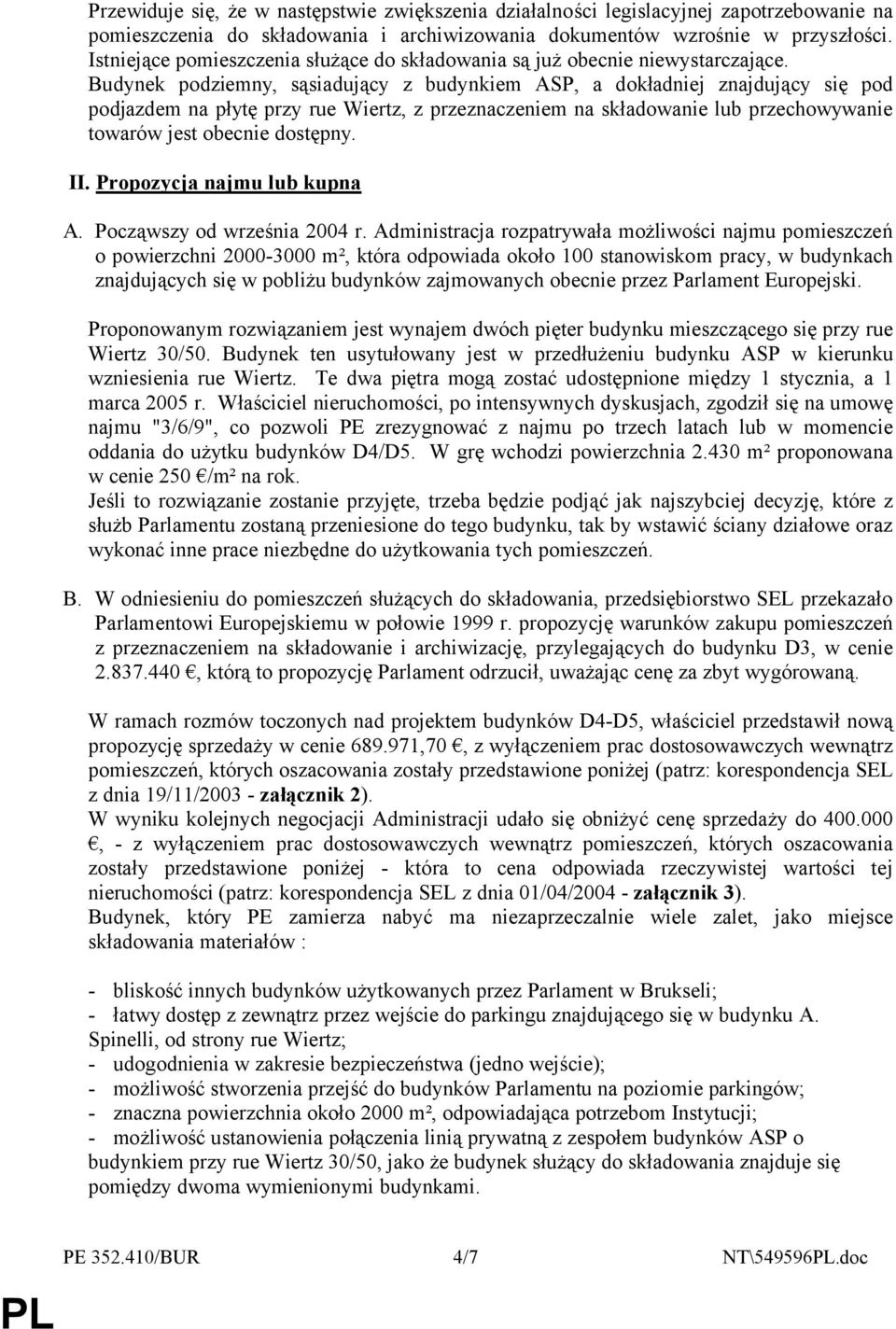 Budynek podziemny, sąsiadujący z budynkiem ASP, a dokładniej znajdujący się pod podjazdem na płytę przy rue Wiertz, z przeznaczeniem na składowanie lub przechowywanie towarów jest obecnie dostępny.