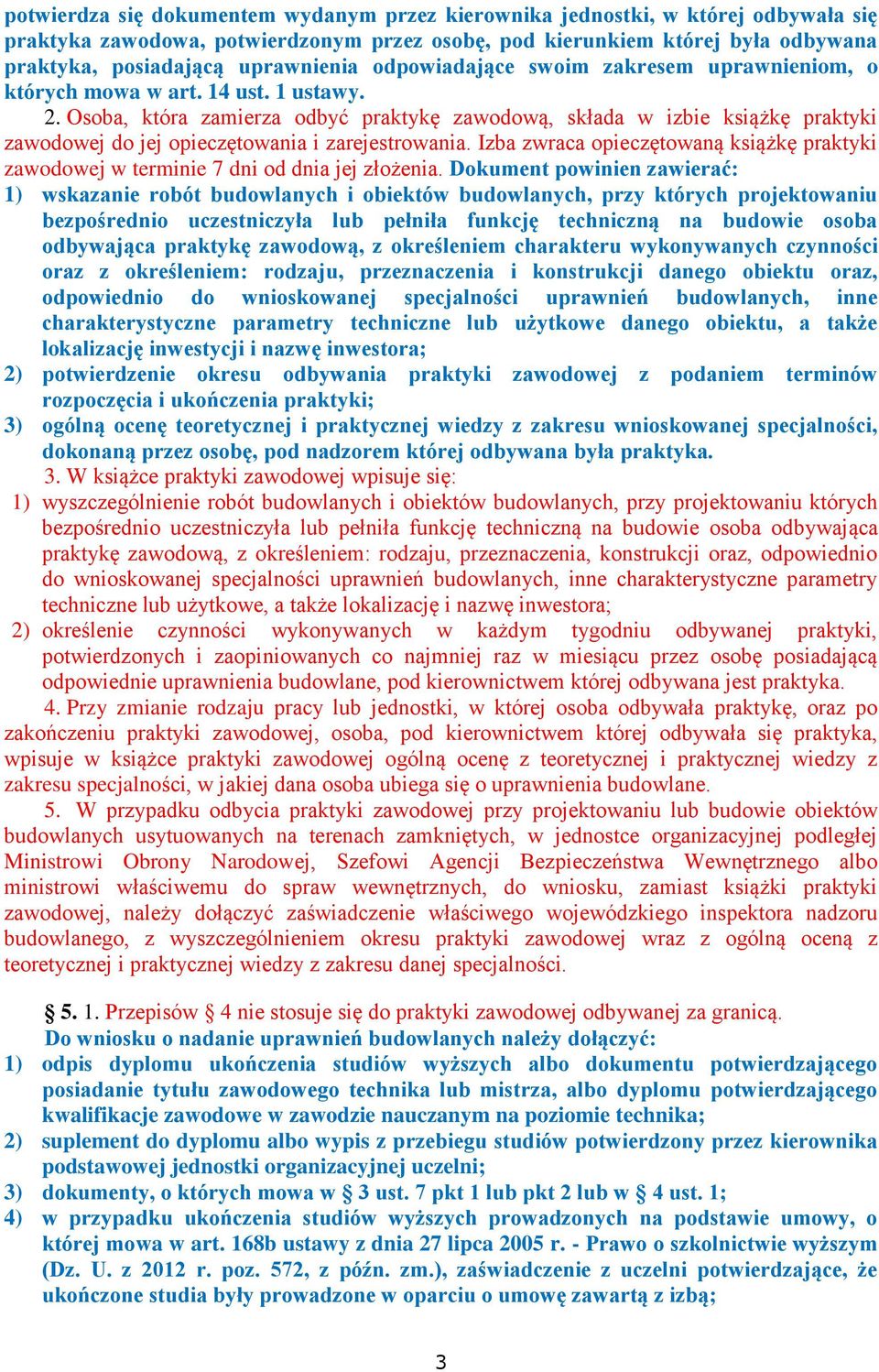 Osoba, która zamierza odbyć praktykę zawodową, składa w izbie książkę praktyki zawodowej do jej opieczętowania i zarejestrowania.