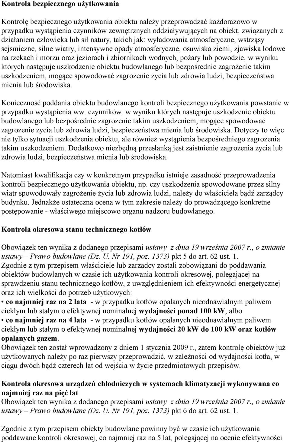 jeziorach i zbiornikach wodnych, pożary lub powodzie, w wyniku których następuje uszkodzenie obiektu budowlanego lub bezpośrednie zagrożenie takim uszkodzeniem, mogące spowodować zagrożenie życia lub