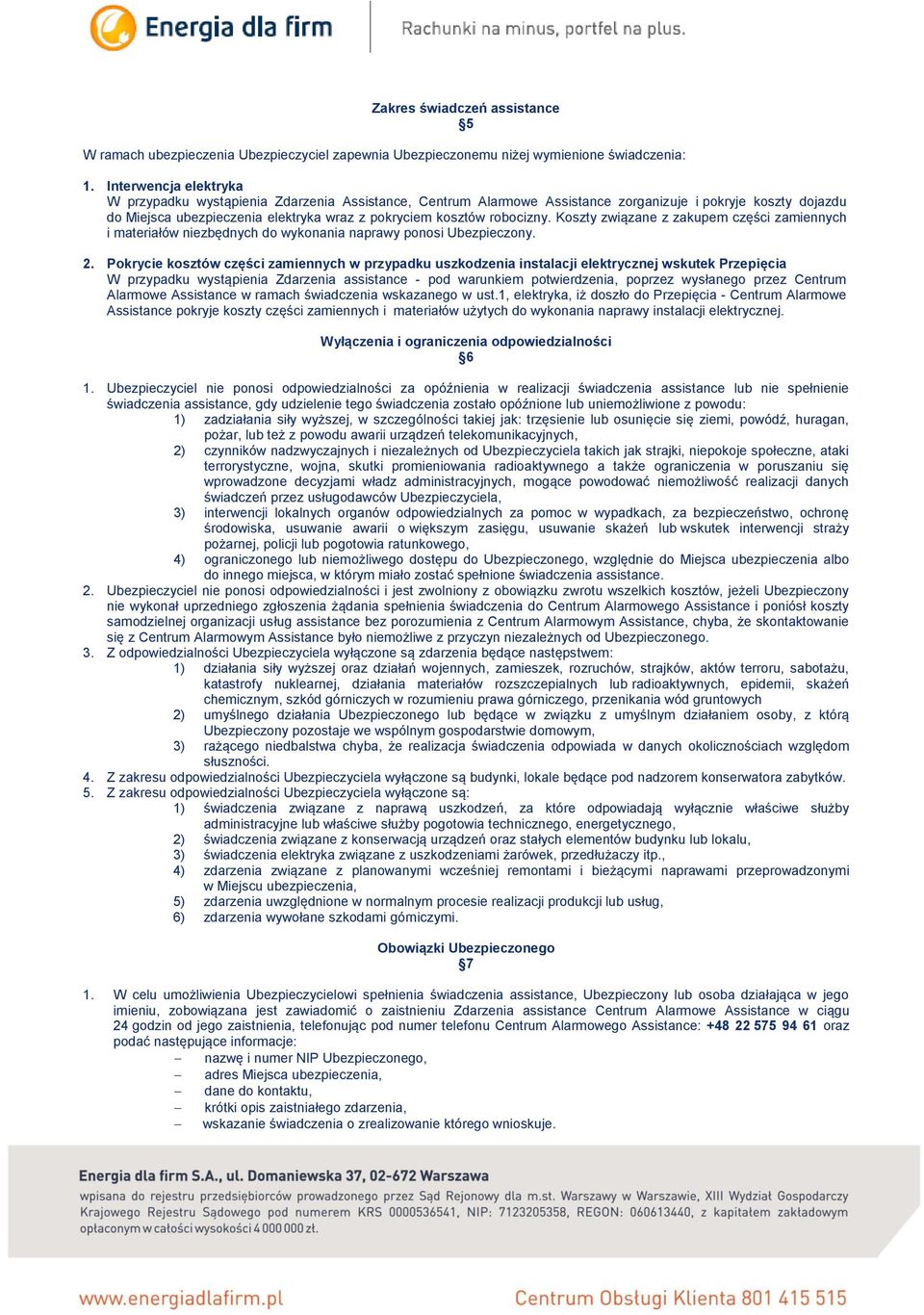 robocizny. Koszty związane z zakupem części zamiennych i materiałów niezbędnych do wykonania naprawy ponosi Ubezpieczony. 2.