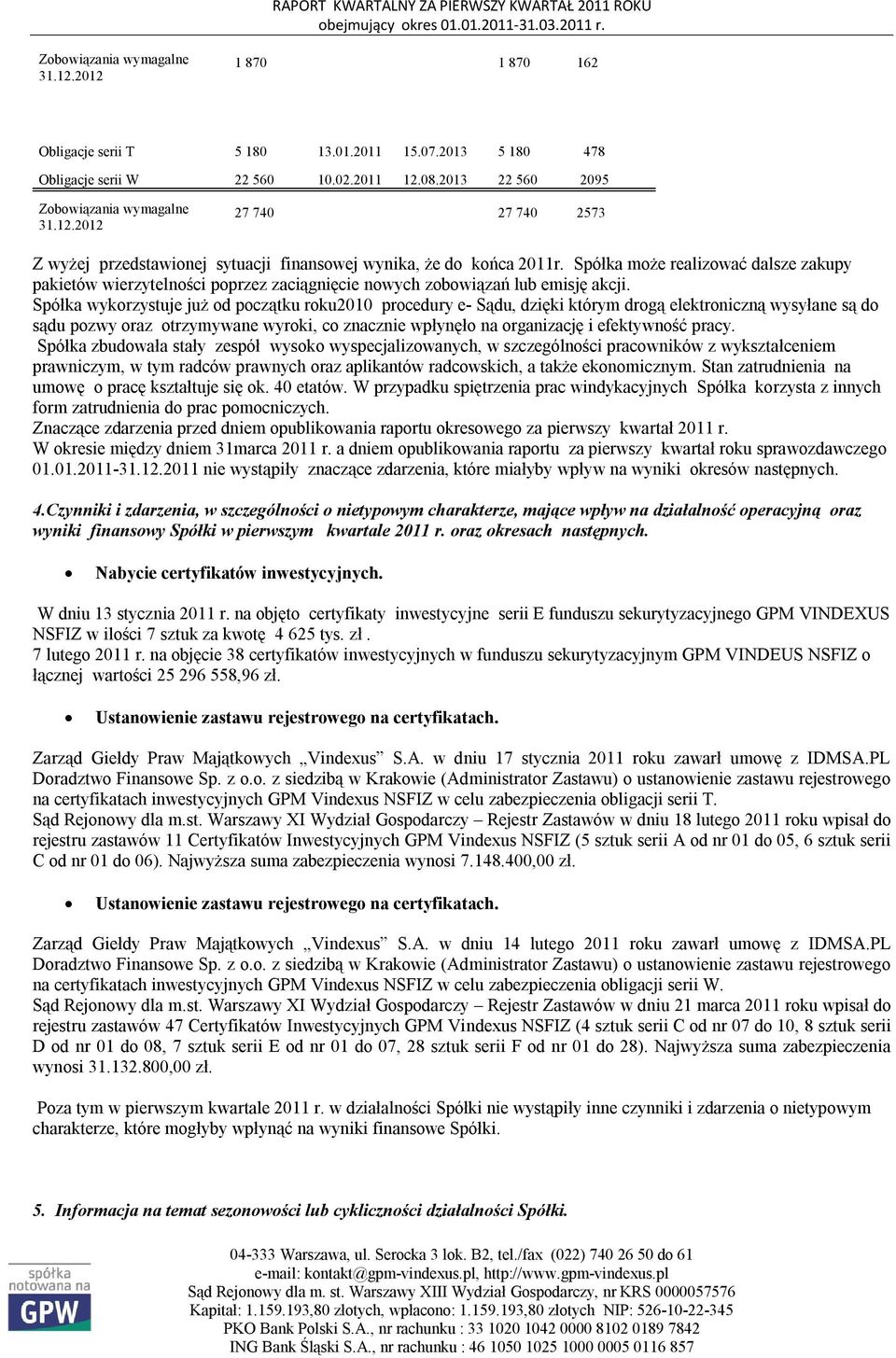 Spółka wykorzystuje już od początku roku2010 procedury e- Sądu, dzięki którym drogą elektroniczną wysyłane są do sądu pozwy oraz otrzymywane wyroki, co znacznie wpłynęło na organizację i efektywność