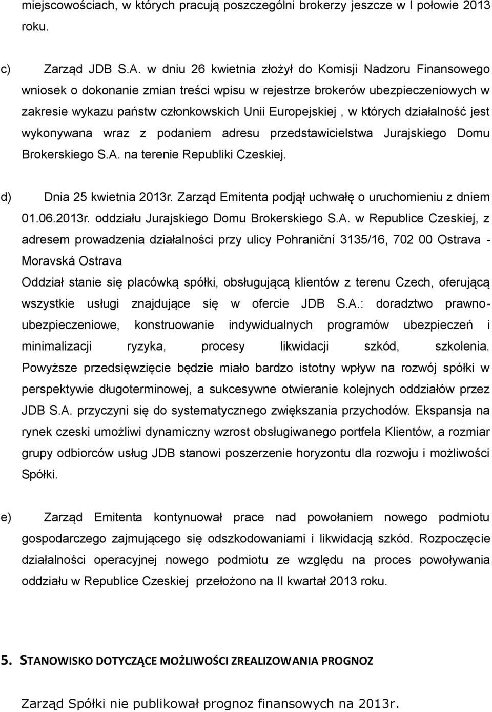 których działalność jest wykonywana wraz z podaniem adresu przedstawicielstwa Jurajskiego Domu Brokerskiego S.A. na terenie Republiki Czeskiej. d) Dnia 25 kwietnia 2013r.