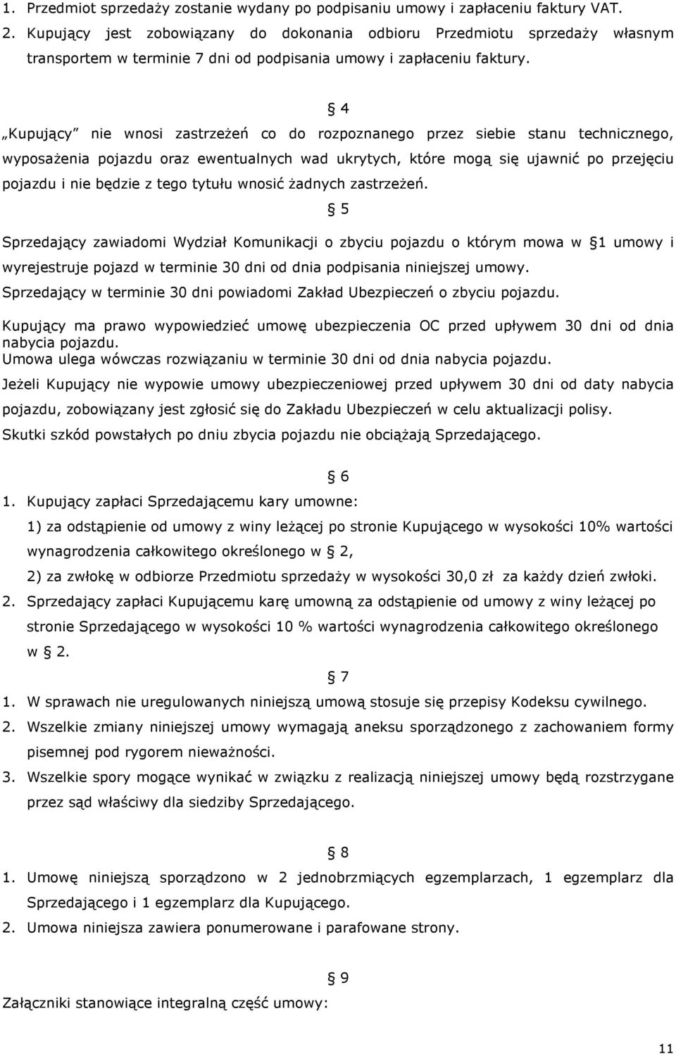 4 Kupujący nie wnosi zastrzeŝeń co do rozpoznanego przez siebie stanu technicznego, wyposaŝenia pojazdu oraz ewentualnych wad ukrytych, które mogą się ujawnić po przejęciu pojazdu i nie będzie z tego