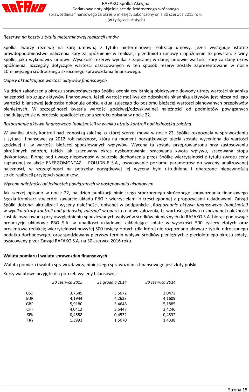 Szczegóły dotyczące wartości oszacowanych w ten sposób rezerw zostały zaprezentowane w nocie 10 niniejszego śródrocznego skróconego sprawozdania finansowego.