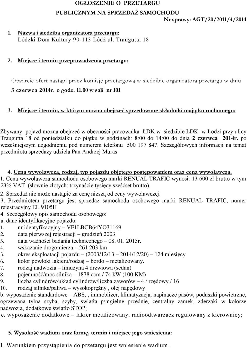 Miejsce i termin, w którym można obejrzeć sprzedawane składniki majątku ruchomego: Zbywany pojazd można obejrzeć w obecności pracownika ŁDK w siedzibie ŁDK w Łodzi przy ulicy Traugutta 18 od