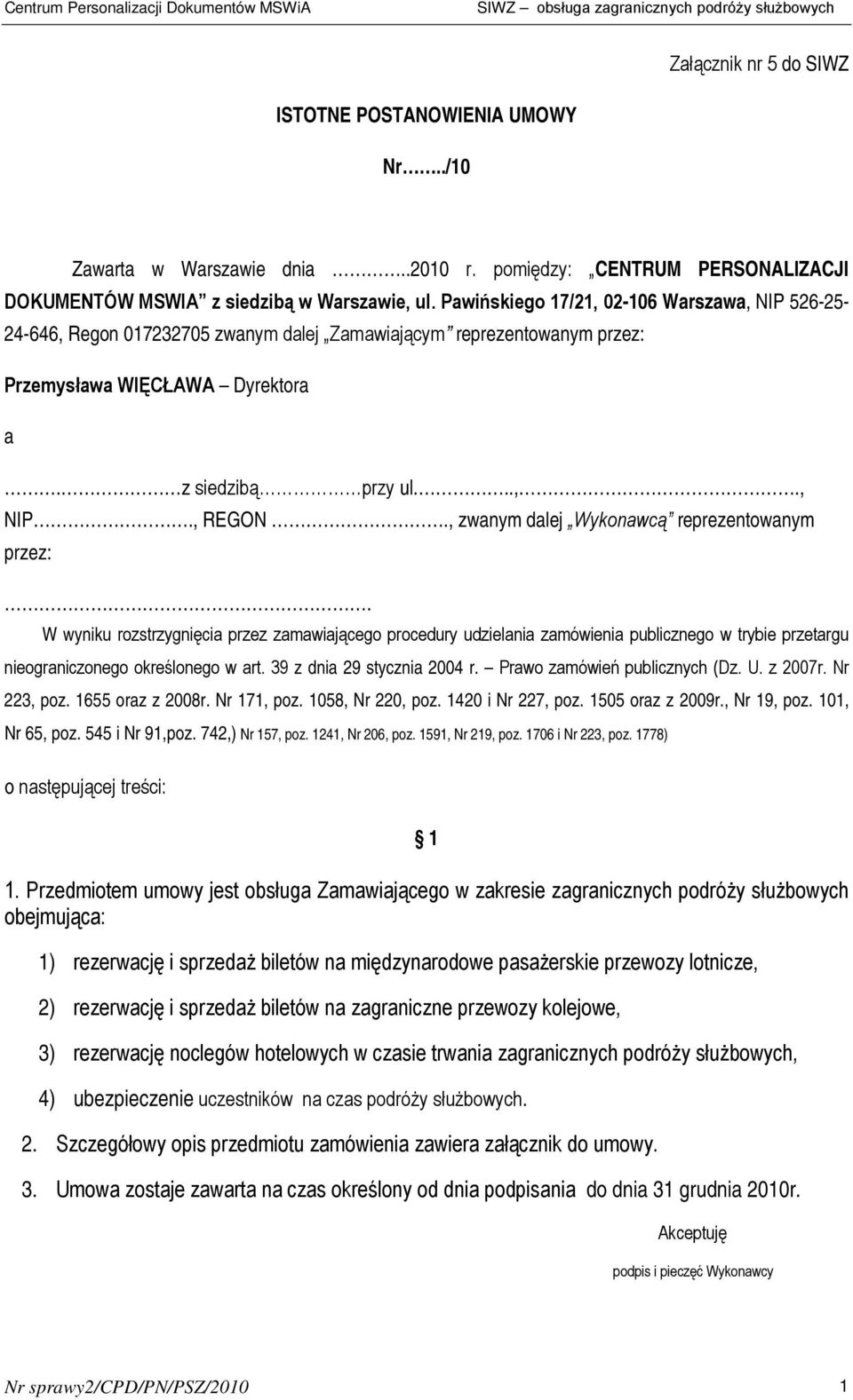 , zwanym dalej Wykonawcą reprezentowanym przez:. W wyniku rozstrzygnięcia przez zamawiającego procedury udzielania zamówienia publicznego w trybie przetargu nieograniczonego określonego w art.