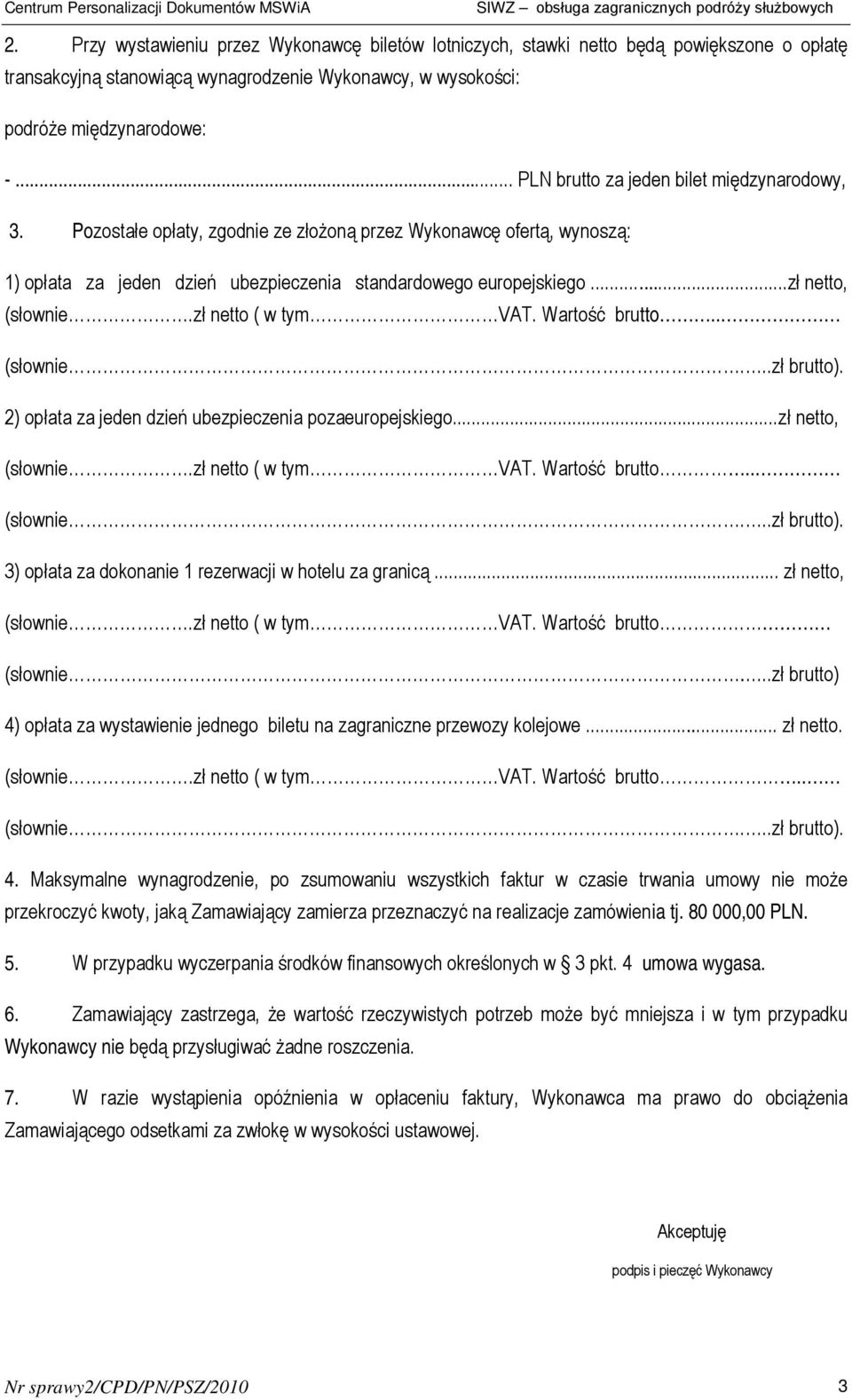 ..zł netto, (słownie.zł netto ( w tym VAT. Wartość brutto.. (słownie...zł brutto). 2) opłata za jeden dzień ubezpieczenia pozaeuropejskiego...zł netto, (słownie.zł netto ( w tym VAT. Wartość brutto.. (słownie...zł brutto). 3) opłata za dokonanie 1 rezerwacji w hotelu za granicą.