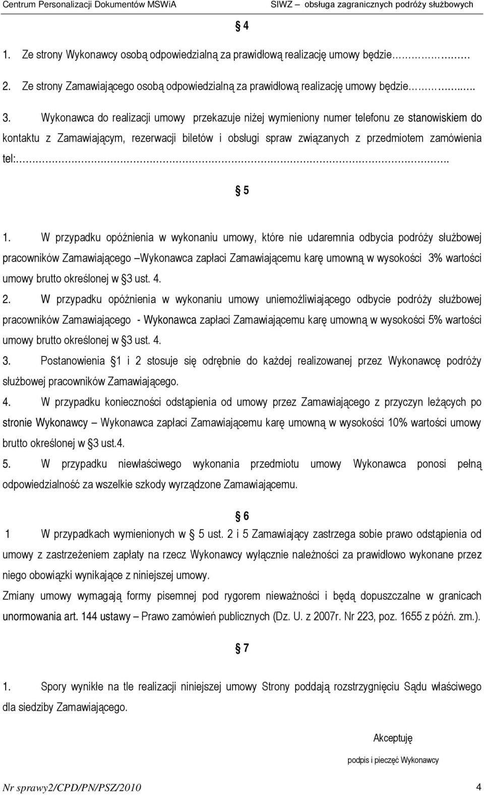 W przypadku opóźnienia w wykonaniu umowy, które nie udaremnia odbycia podróży służbowej pracowników Zamawiającego Wykonawca zapłaci Zamawiającemu karę umowną w wysokości 3% wartości umowy brutto