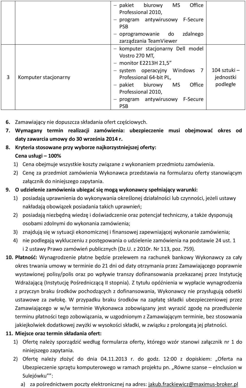 Zamawiający nie dopuszcza składania ofert częściowych. 7. Wymagany termin realizacji zamówienia: ubezpieczenie musi obejmować okres od daty zawarcia umowy do 30 września 2014 r. 8.