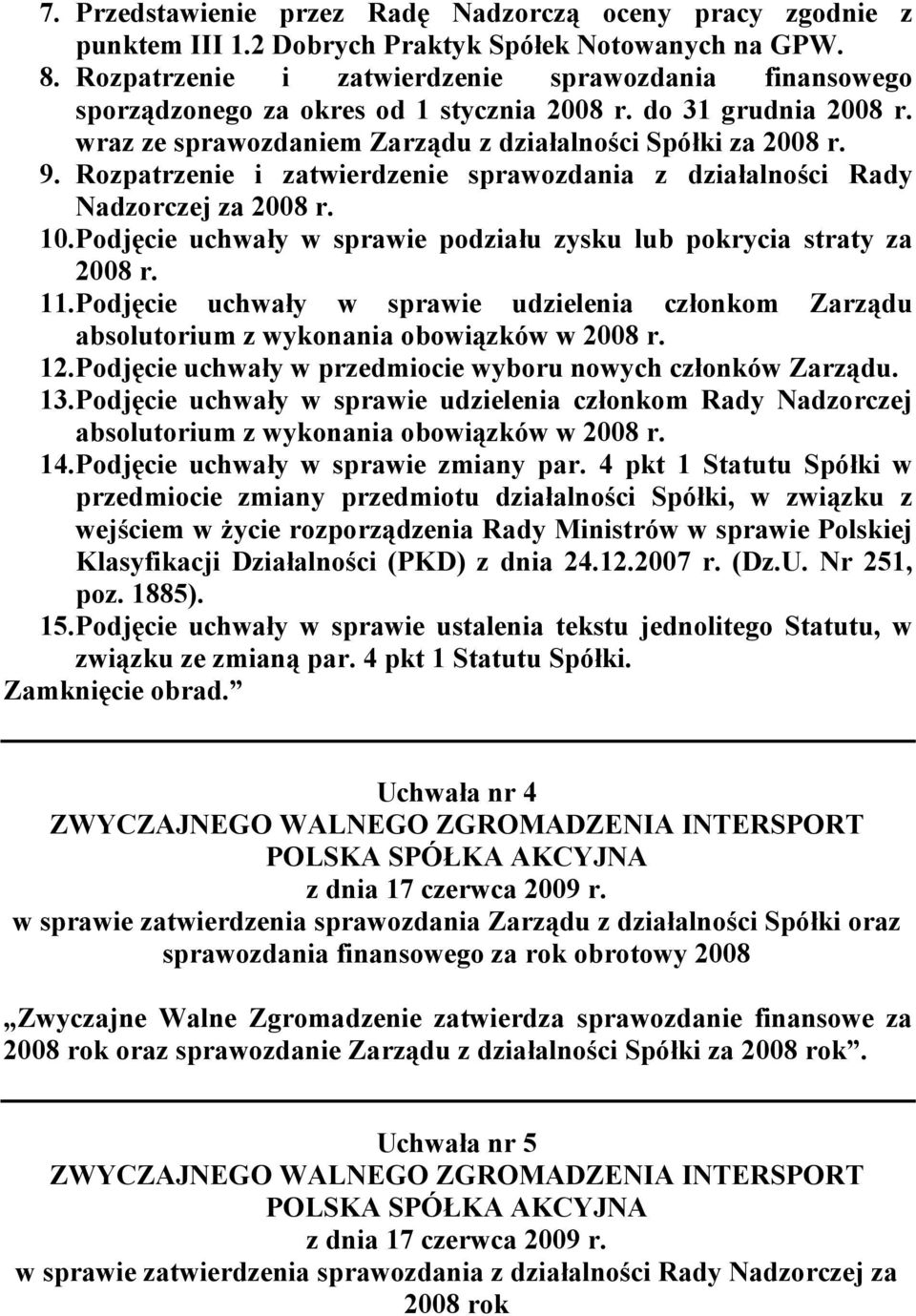 Rozpatrzenie i zatwierdzenie sprawozdania z działalności Rady Nadzorczej za 2008 r. 10. Podjęcie uchwały w sprawie podziału zysku lub pokrycia straty za 2008 r. 11.