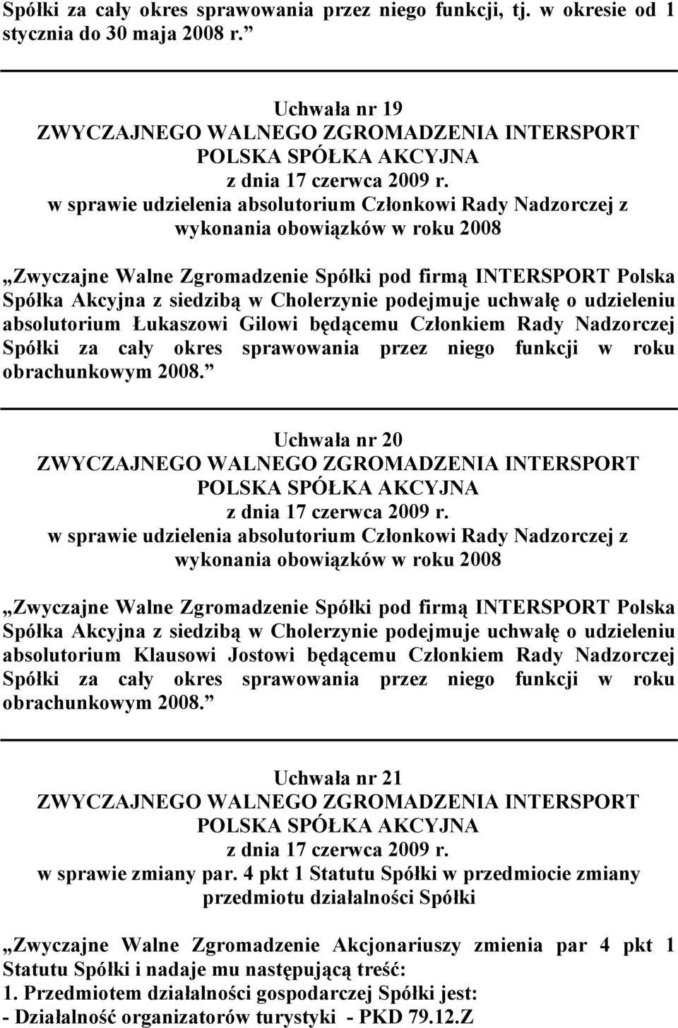 Jostowi będącemu Członkiem Rady Nadzorczej Spółki za cały okres sprawowania przez niego funkcji w roku Uchwała nr 21 w sprawie zmiany par.