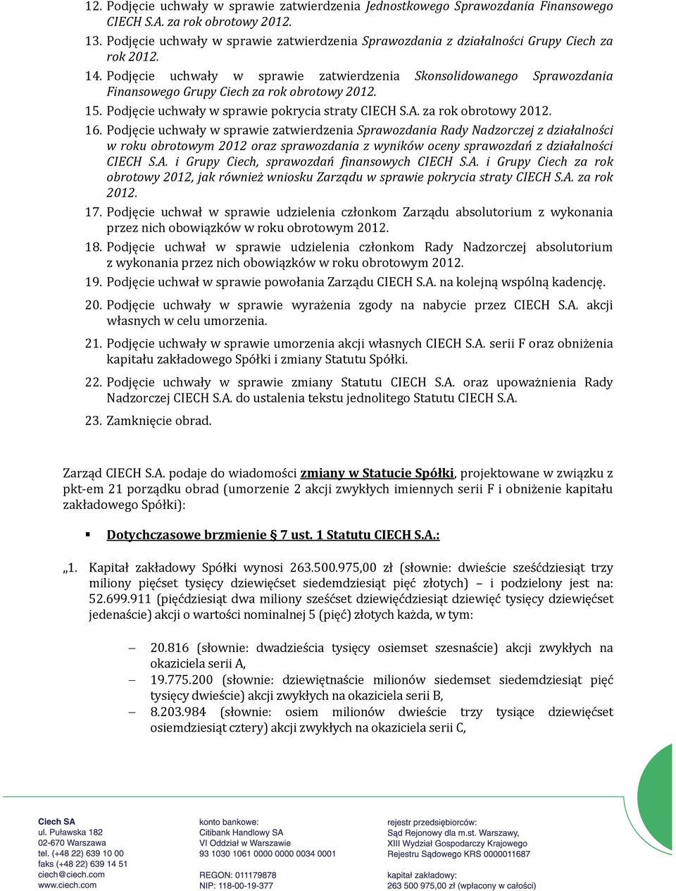 Podjęcie uchwały w sprawie zatwierdzenia Skonsolidowanego Sprawozdania Finansowego Grupy Ciech za rok obrotowy 2012. 15. Podjęcie uchwały w sprawie pokrycia straty CIECH S.A. za rok obrotowy 2012. 16.