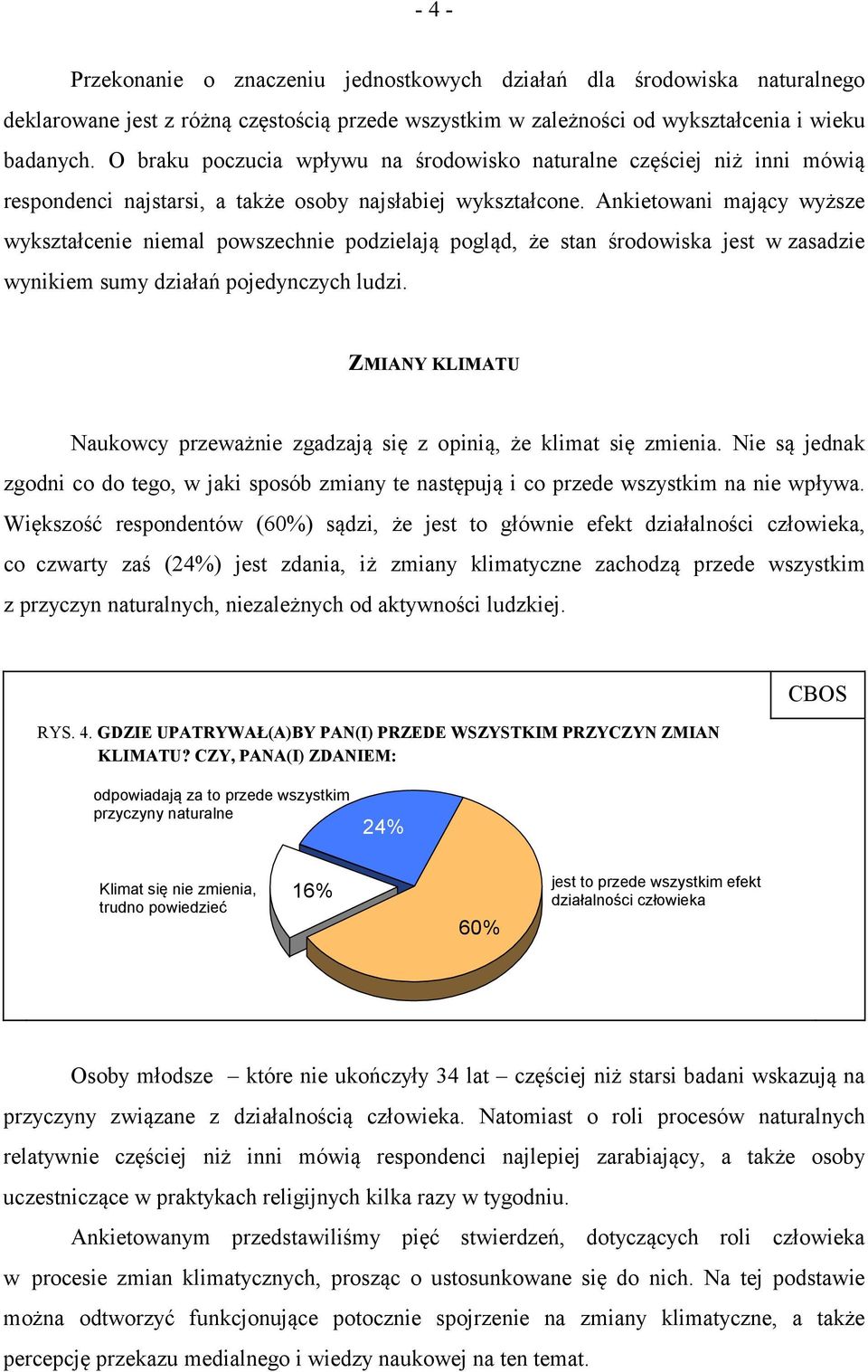 Ankietowani mający wyższe wykształcenie niemal powszechnie podzielają pogląd, że stan środowiska jest w zasadzie wynikiem sumy działań pojedynczych ludzi.