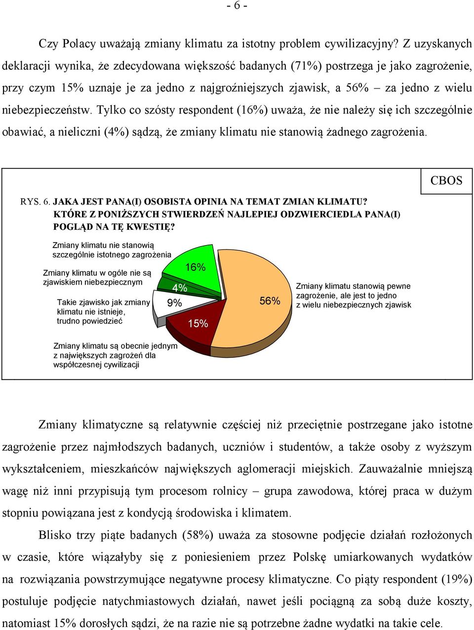 niebezpieczeństw. Tylko co szósty respondent (16%) uważa, że nie należy się ich szczególnie obawiać, a nieliczni (4%) sądzą, że zmiany klimatu nie stanowią żadnego zagrożenia. RYS. 6.