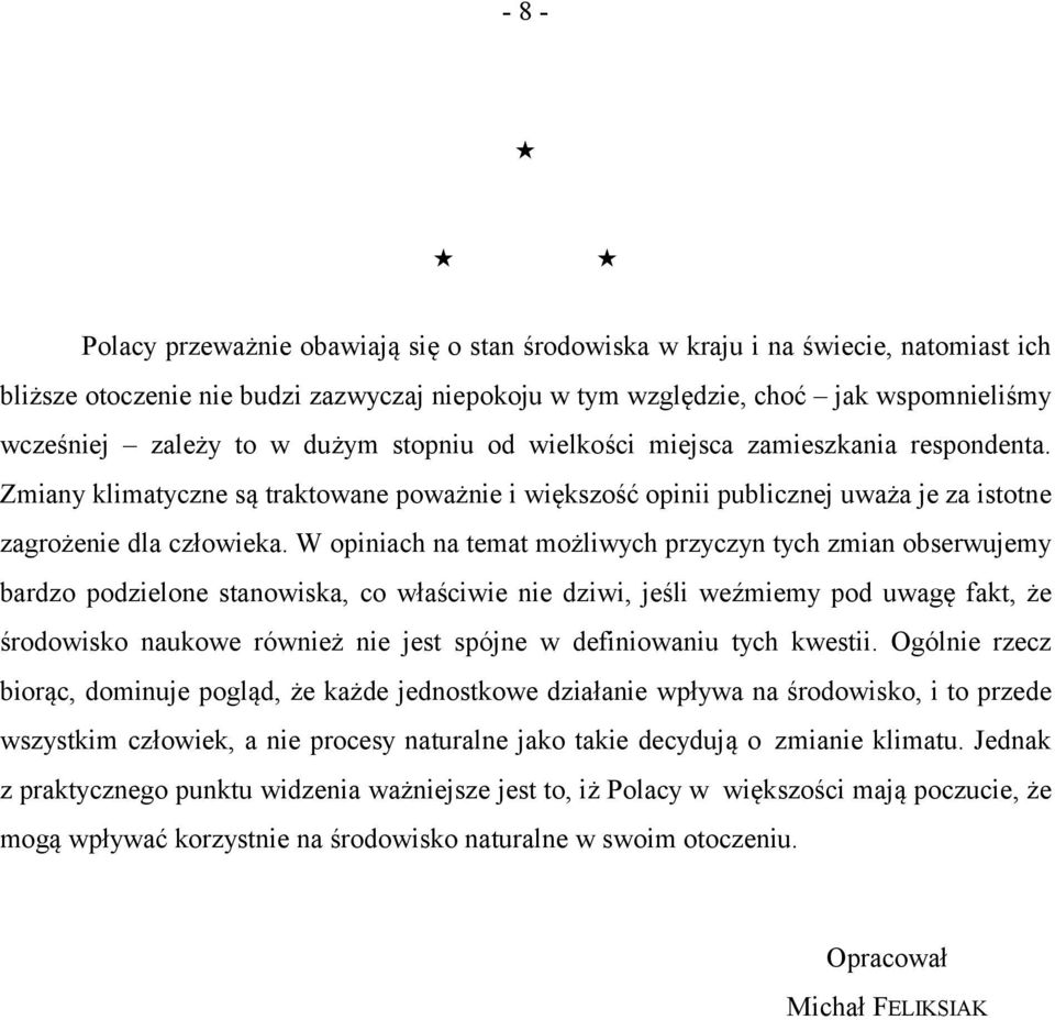 W opiniach na temat możliwych przyczyn tych zmian obserwujemy bardzo podzielone stanowiska, co właściwie nie dziwi, jeśli weźmiemy pod uwagę fakt, że środowisko naukowe również nie jest spójne w